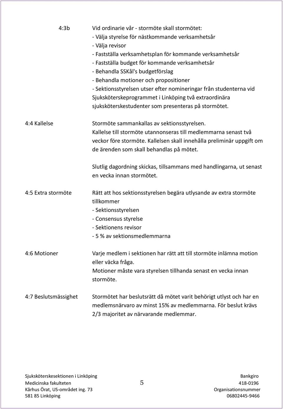 extraordinära sjuksköterskestudenter som presenteras på stormötet. 4:4 Kallelse Stormöte sammankallas av sektionsstyrelsen.