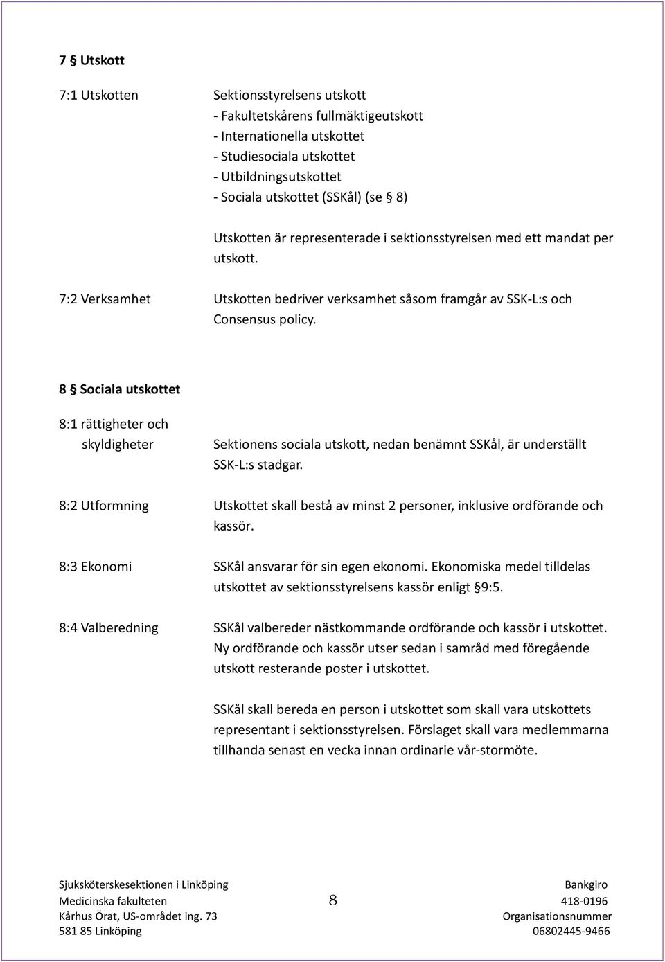 8 Sociala utskottet 8:1 rättigheter och skyldigheter Sektionens sociala utskott, nedan benämnt SSKål, är underställt SSK-L:s stadgar.
