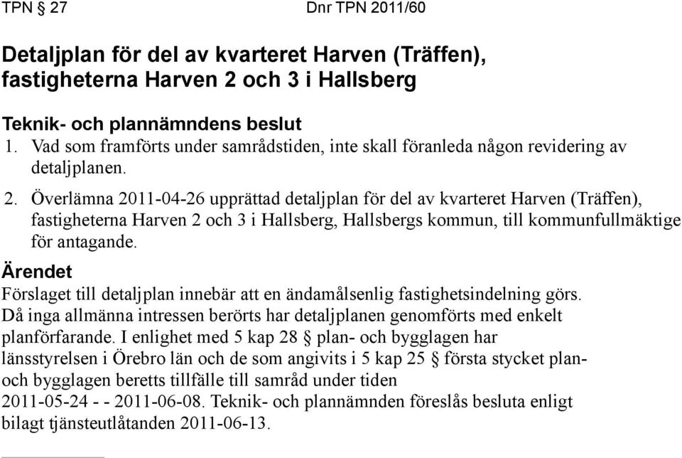 Överlämna 2011-04-26 upprättad detaljplan för del av kvarteret Harven (Träffen), fastigheterna Harven 2 och 3 i Hallsberg, Hallsbergs kommun, till kommunfullmäktige för antagande.