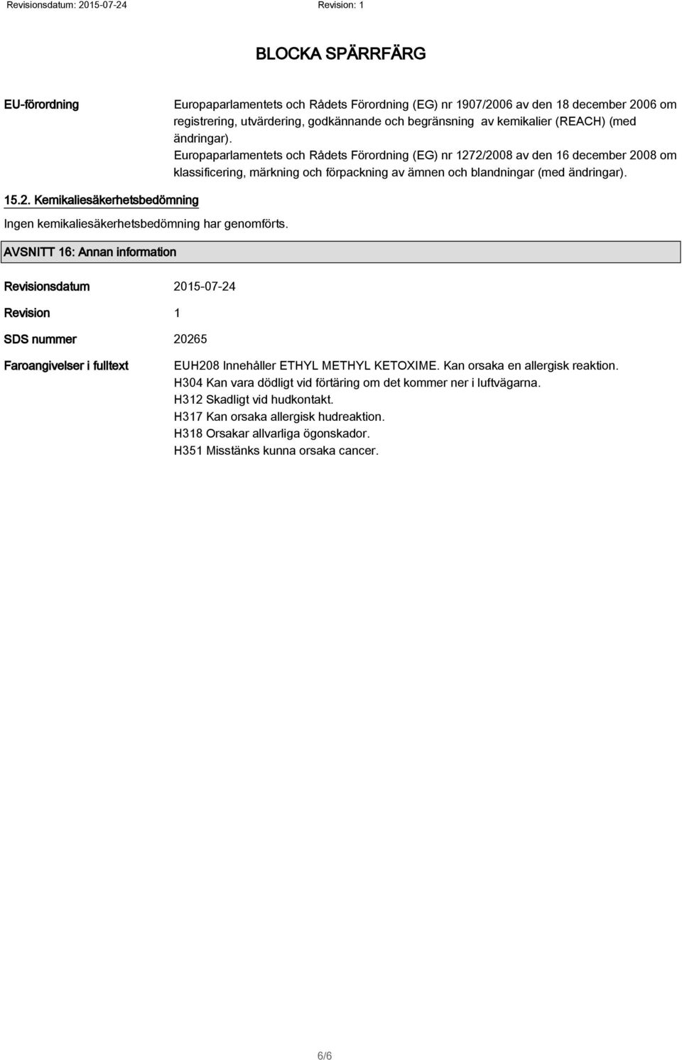 AVSNITT 16: Annan information Revisionsdatum 2015-07-24 Revision 1 SDS nummer 20265 Faroangivelser i fulltext EUH208 Innehåller ETHYL METHYL KETOXIME. Kan orsaka en allergisk reaktion.