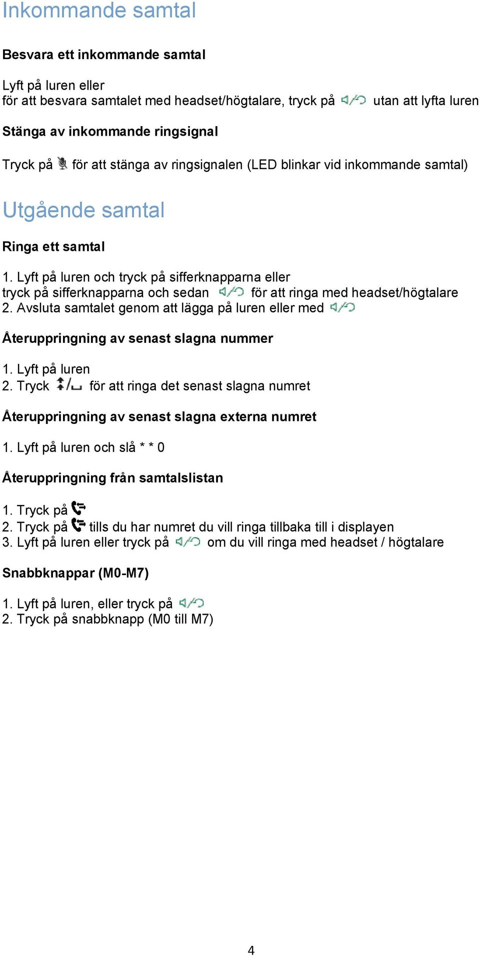 Lyft på luren och tryck på sifferknapparna eller tryck på sifferknapparna och sedan för att ringa med headset/högtalare 2.