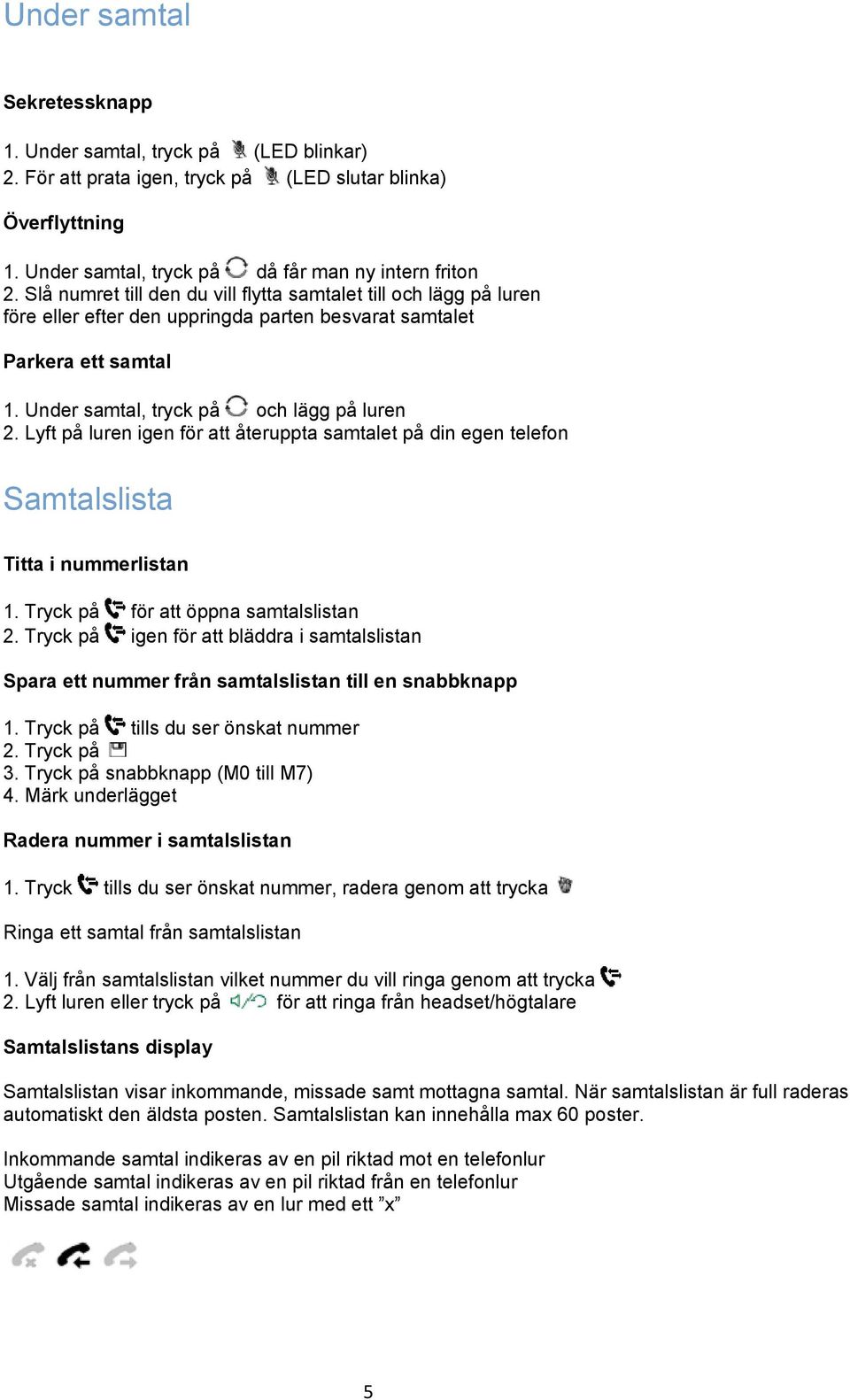 Lyft på luren igen för att återuppta samtalet på din egen telefon Samtalslista Titta i nummerlistan 1. Tryck på för att öppna samtalslistan 2.