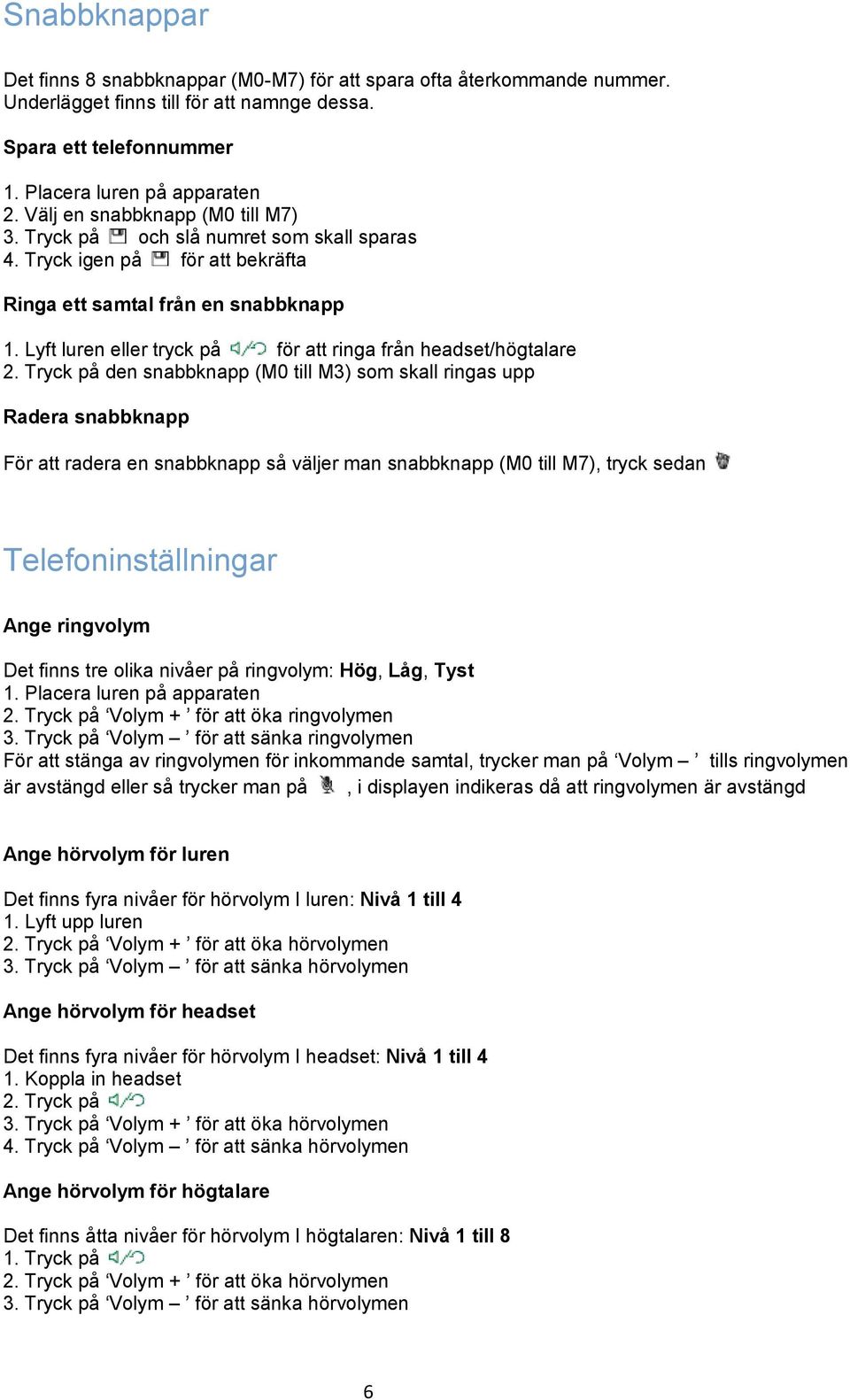 Lyft luren eller tryck på för att ringa från headset/högtalare 2.