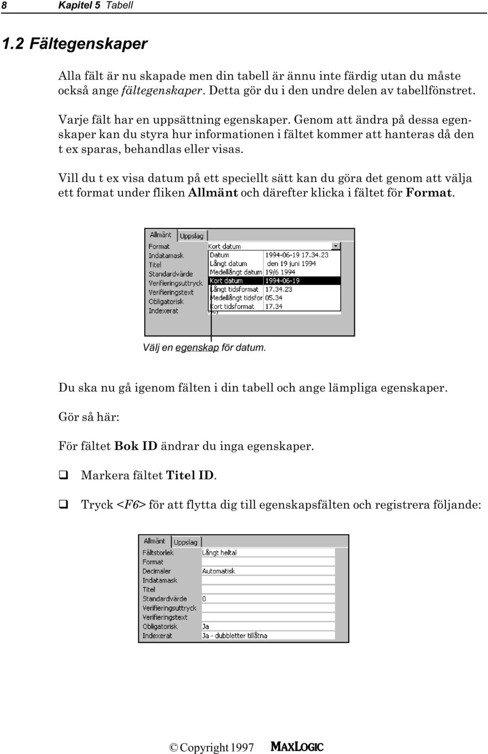 Vill du t ex visa datum på ett speciellt sätt kan du göra det genom att välja ett format under fliken Allmänt och därefter klicka i fältet för Format. Välj en egenskap för datum.