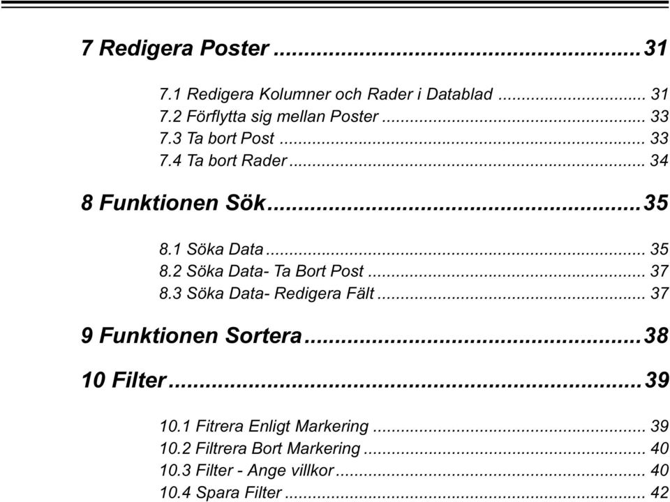 2 Söka Data- Ta Bort Post... 37 8.3 Söka Data- Redigera Fält... 37 9 Funktionen Sortera...38 10 Filter...39 10.