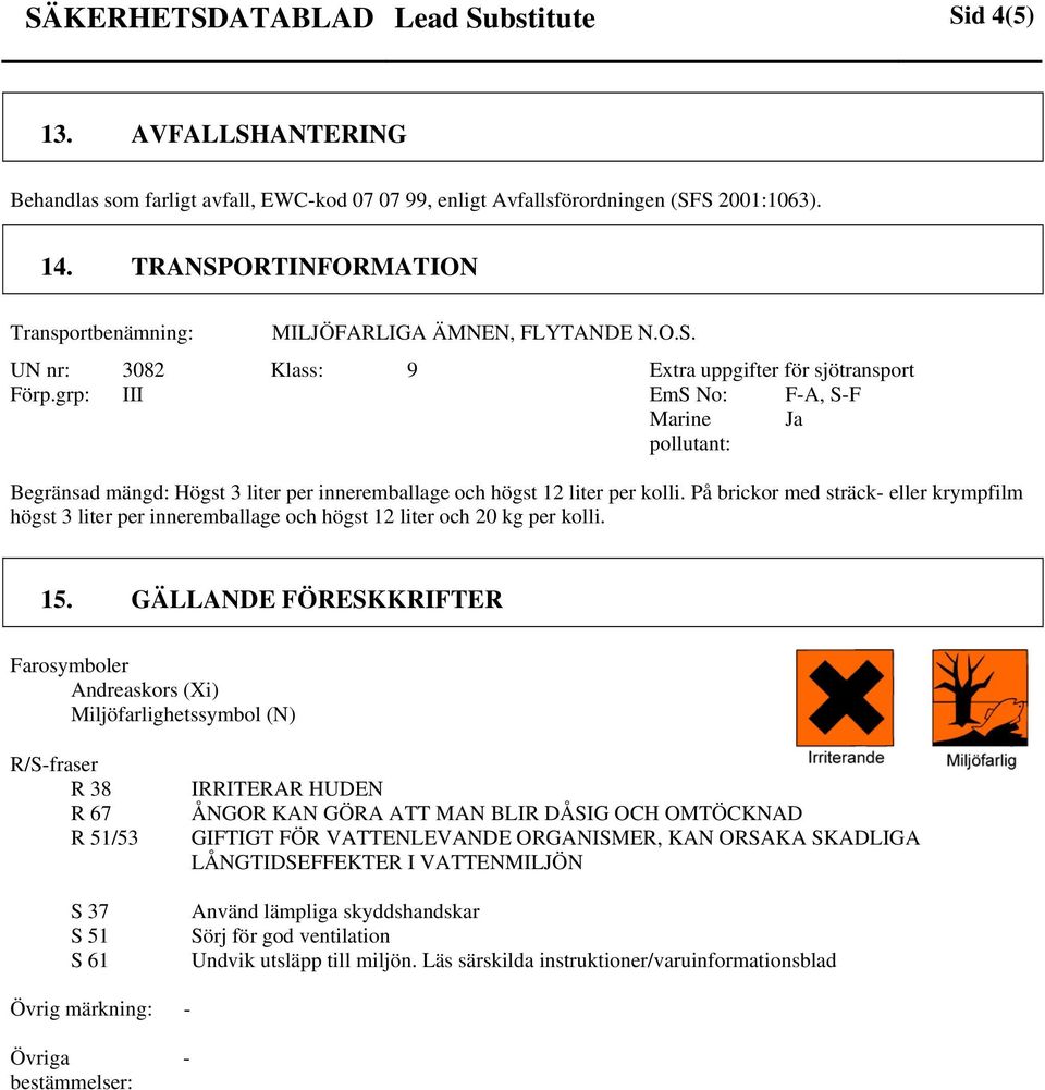 grp: III EmS No: FA, SF Marine pollutant: Ja Begränsad mängd: Högst 3 liter per inneremballage och högst 12 liter per kolli.