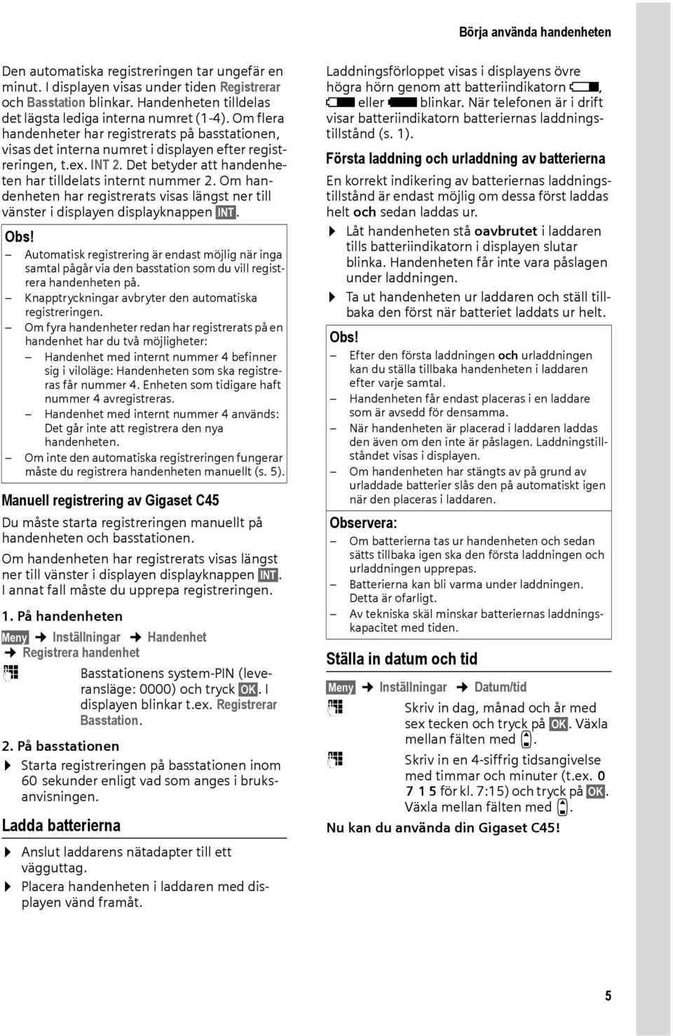 Det betyder att handenheten har tilldelats internt nummer 2. Om handenheten har registrerats visas längst ner till vänster i displayen displayknappen INT.