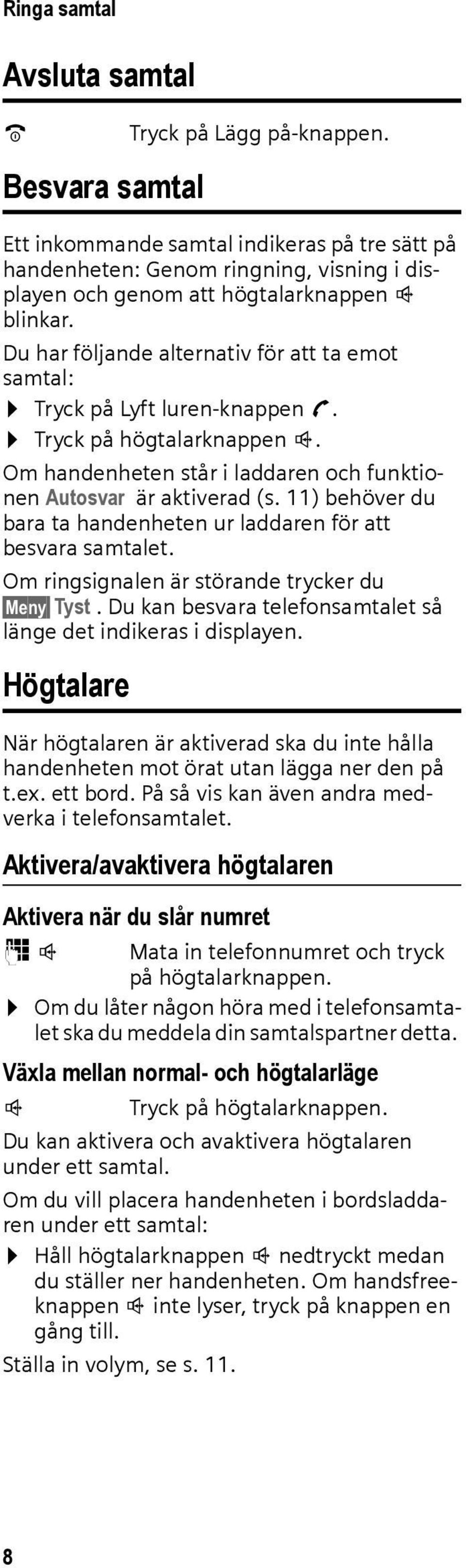 Du har följande alternativ för att ta emot samtal: Tryck på Lyft luren-knappen c. Tryck på högtalarknappen d. Om handenheten står i laddaren och funktionen Autosvar är aktiverad (s.