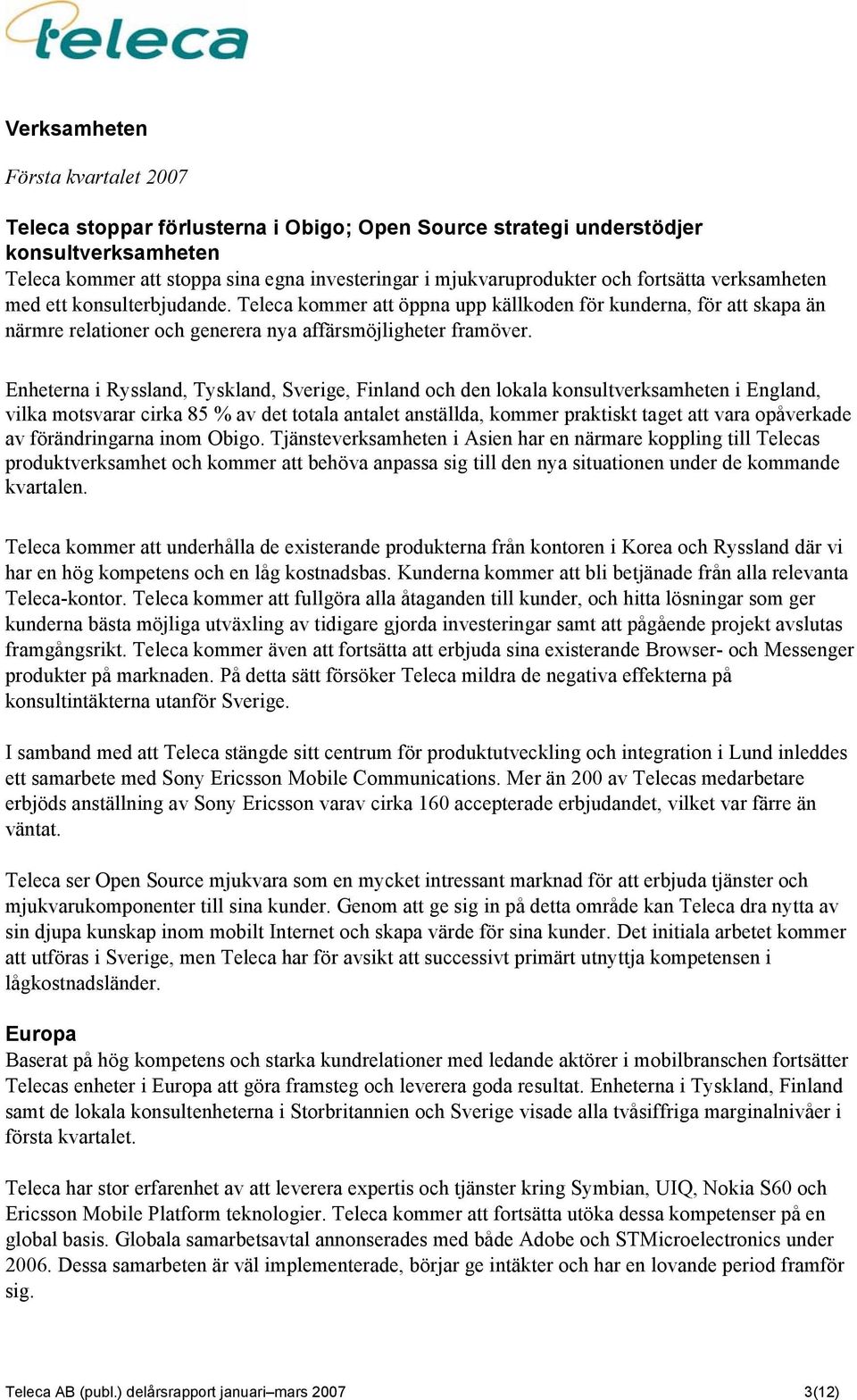 Enheterna i Ryssland, Tyskland, Sverige, Finland och den lokala konsultverksamheten i England, vilka motsvarar cirka 85 % av det totala antalet anställda, kommer praktiskt taget att vara opåverkade