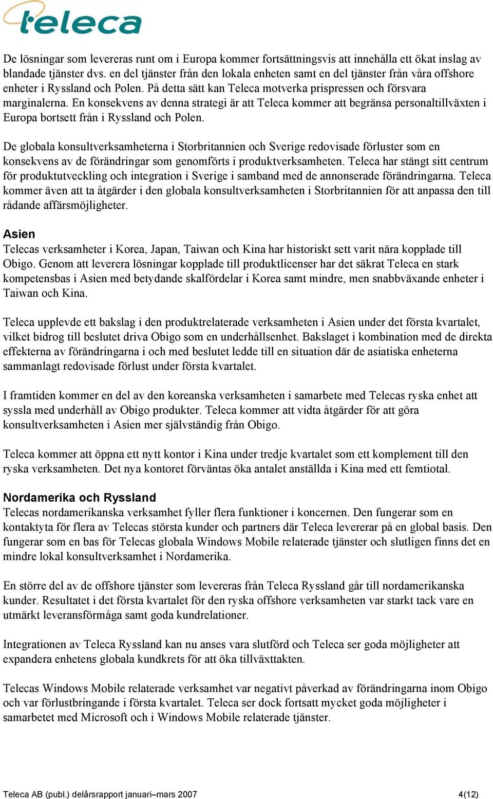 En konsekvens av denna strategi är att Teleca kommer att begränsa personaltillväxten i Europa bortsett från i Ryssland och Polen.