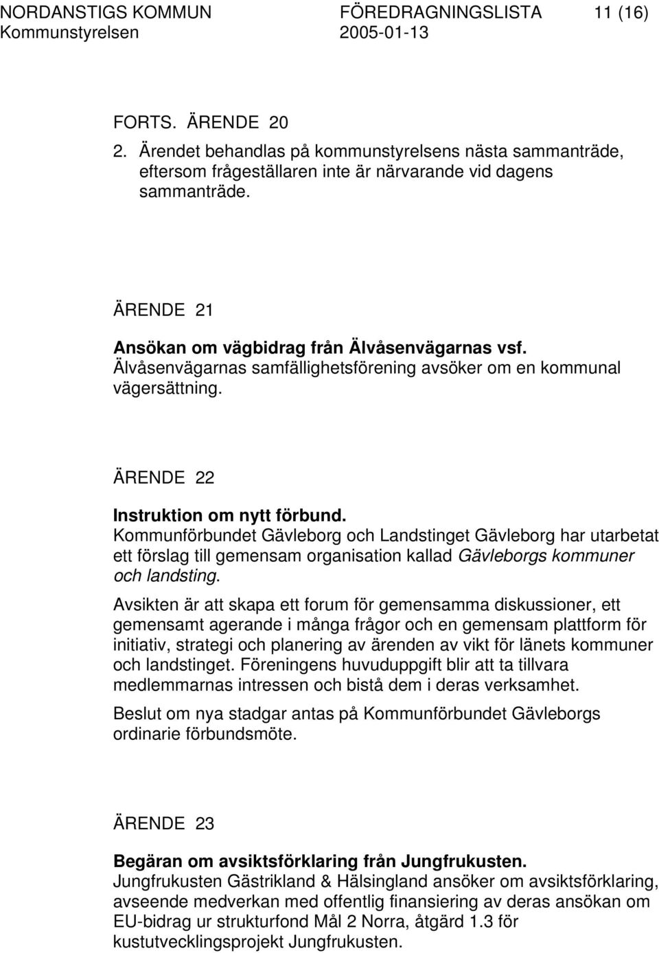 Kommunförbundet Gävleborg och Landstinget Gävleborg har utarbetat ett förslag till gemensam organisation kallad Gävleborgs kommuner och landsting.