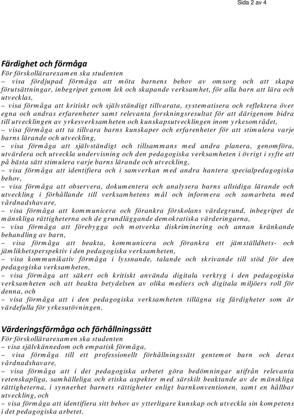 forskningsresultat för att därigenom bidra till utvecklingen av yrkesverksamheten och kunskapsutvecklingen inom yrkesområdet, visa förmåga att ta tillvara barns kunskaper och erfarenheter för att