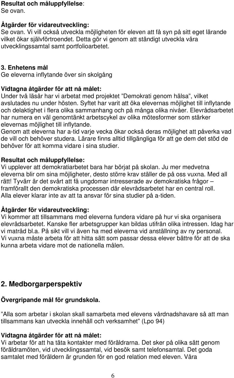 Enhetens mål Ge eleverna inflytande över sin skolgång Vidtagna åtgärder för att nå målet: Under två läsår har vi arbetat med projektet Demokrati genom hälsa, vilket avslutades nu under hösten.