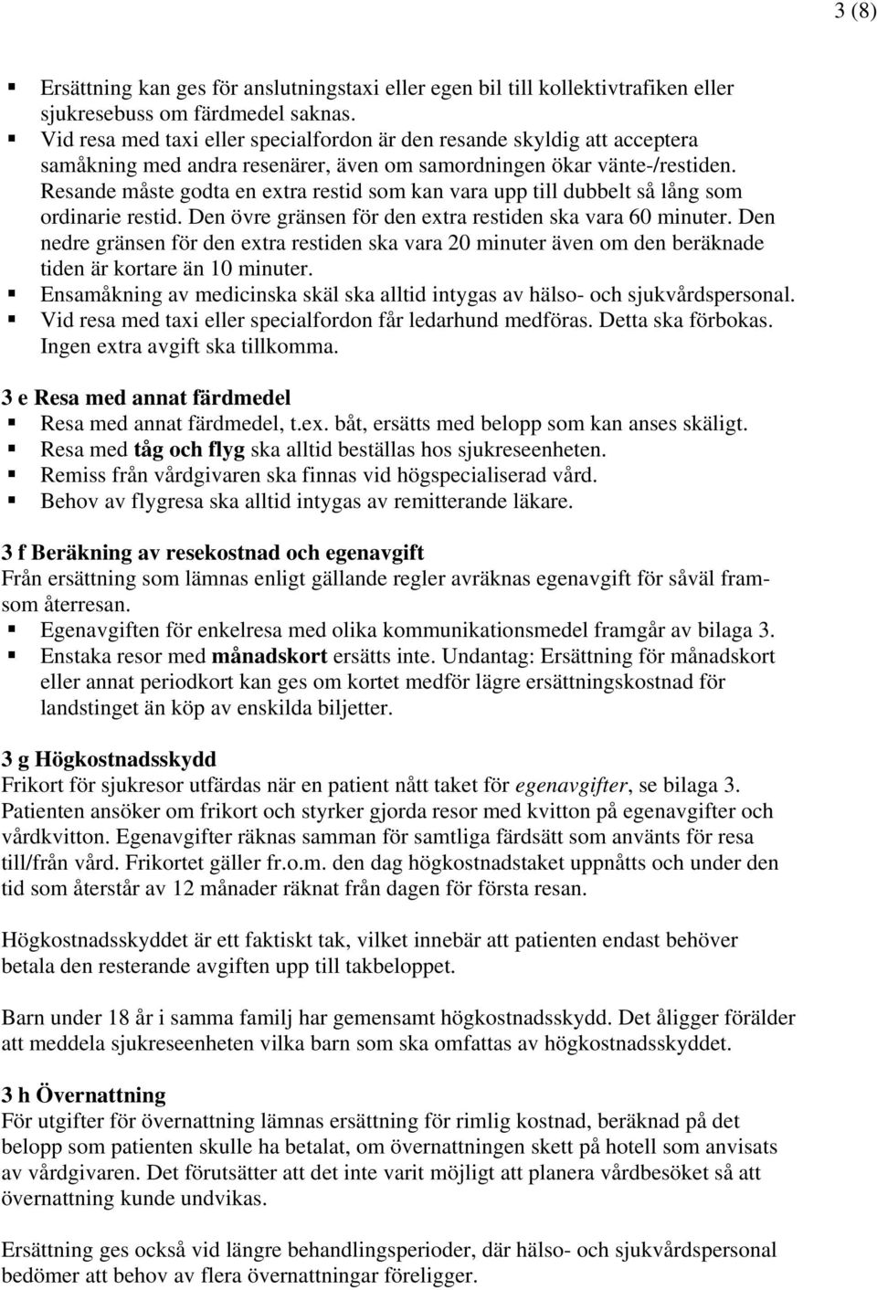 Resande måste godta en extra restid som kan vara upp till dubbelt så lång som ordinarie restid. Den övre gränsen för den extra restiden ska vara 60 minuter.