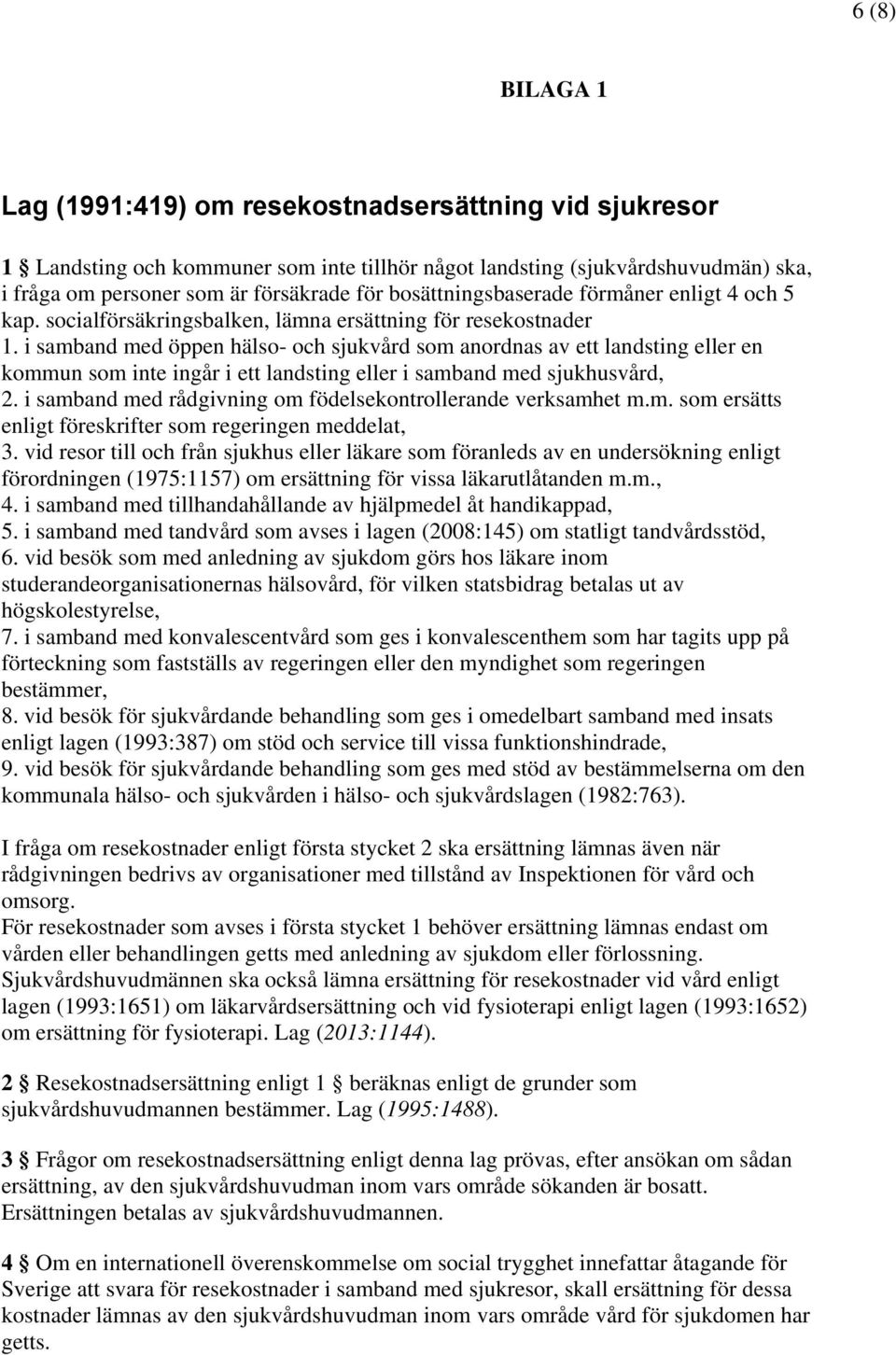 i samband med öppen hälso- och sjukvård som anordnas av ett landsting eller en kommun som inte ingår i ett landsting eller i samband med sjukhusvård, 2.