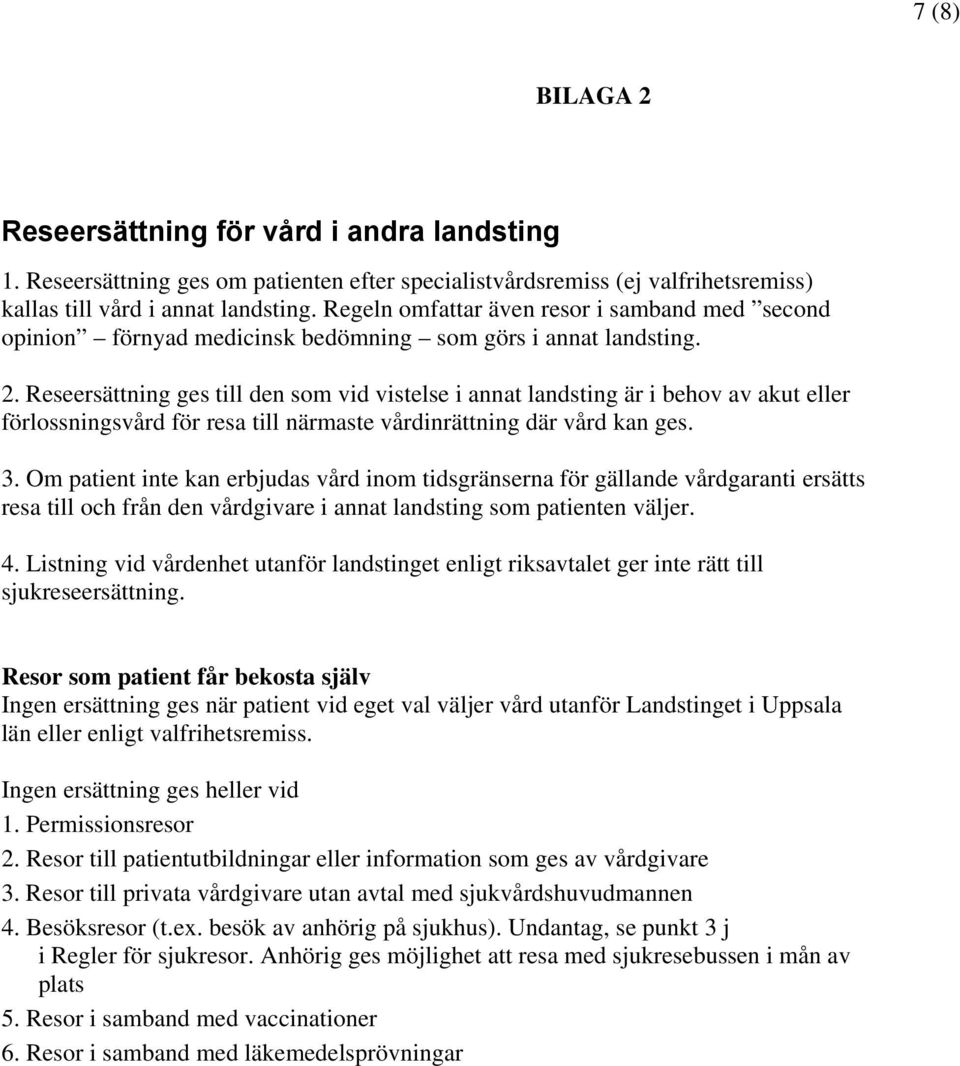 Reseersättning ges till den som vid vistelse i annat landsting är i behov av akut eller förlossningsvård för resa till närmaste vårdinrättning där vård kan ges. 3.