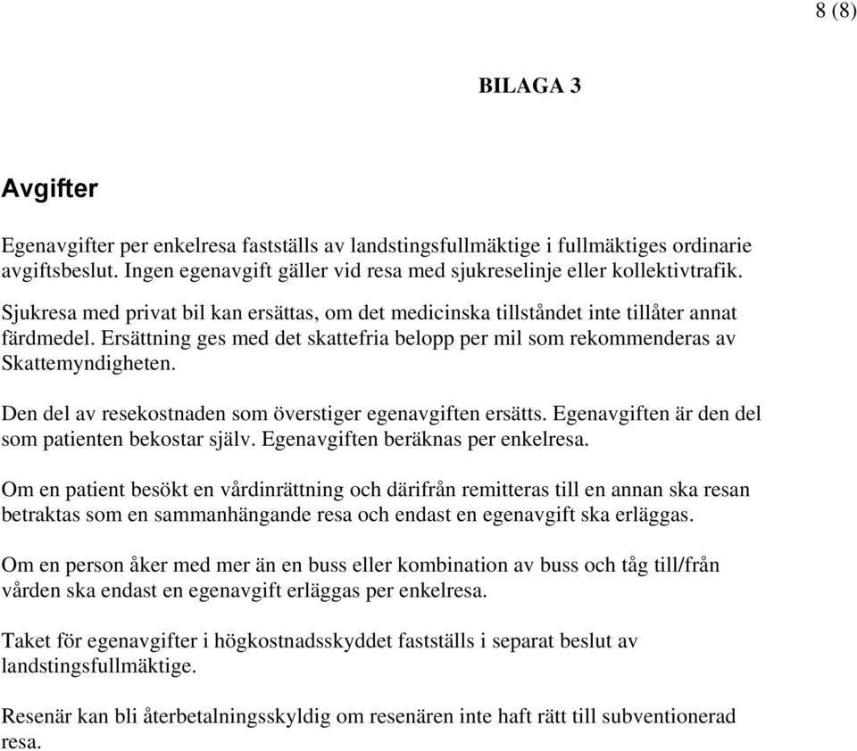 Den del av resekostnaden som överstiger egenavgiften ersätts. Egenavgiften är den del som patienten bekostar själv. Egenavgiften beräknas per enkelresa.