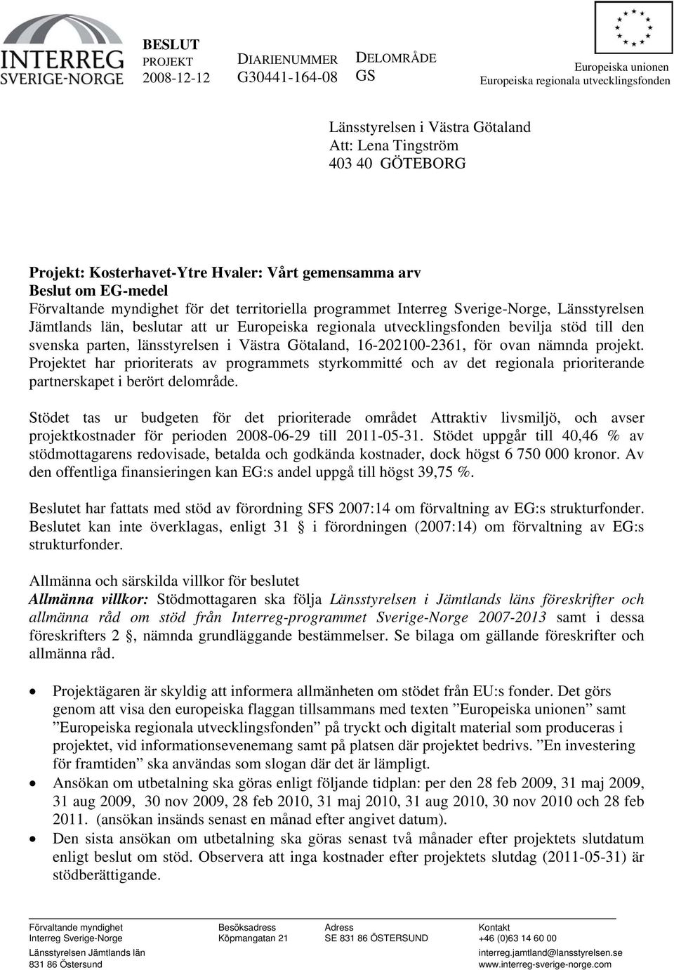 Europeiska regionala utvecklingsfonden bevilja stöd till den svenska parten, länsstyrelsen i Västra Götaland, 16-202100-2361, för ovan nämnda projekt.