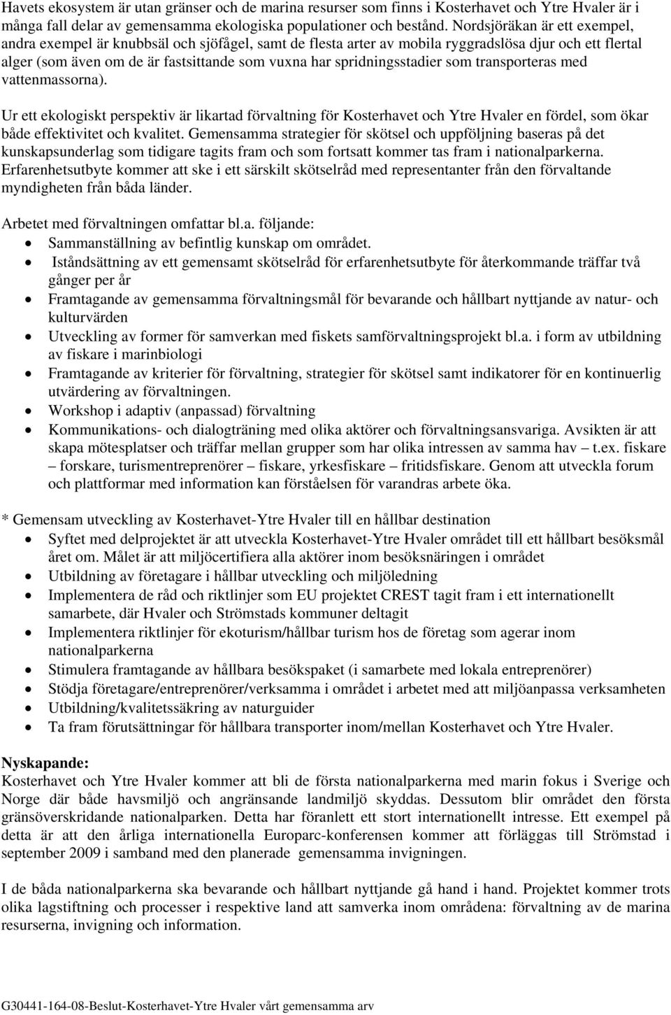 spridningsstadier som transporteras med vattenmassorna). Ur ett ekologiskt perspektiv är likartad förvaltning för Kosterhavet och Ytre Hvaler en fördel, som ökar både effektivitet och kvalitet.