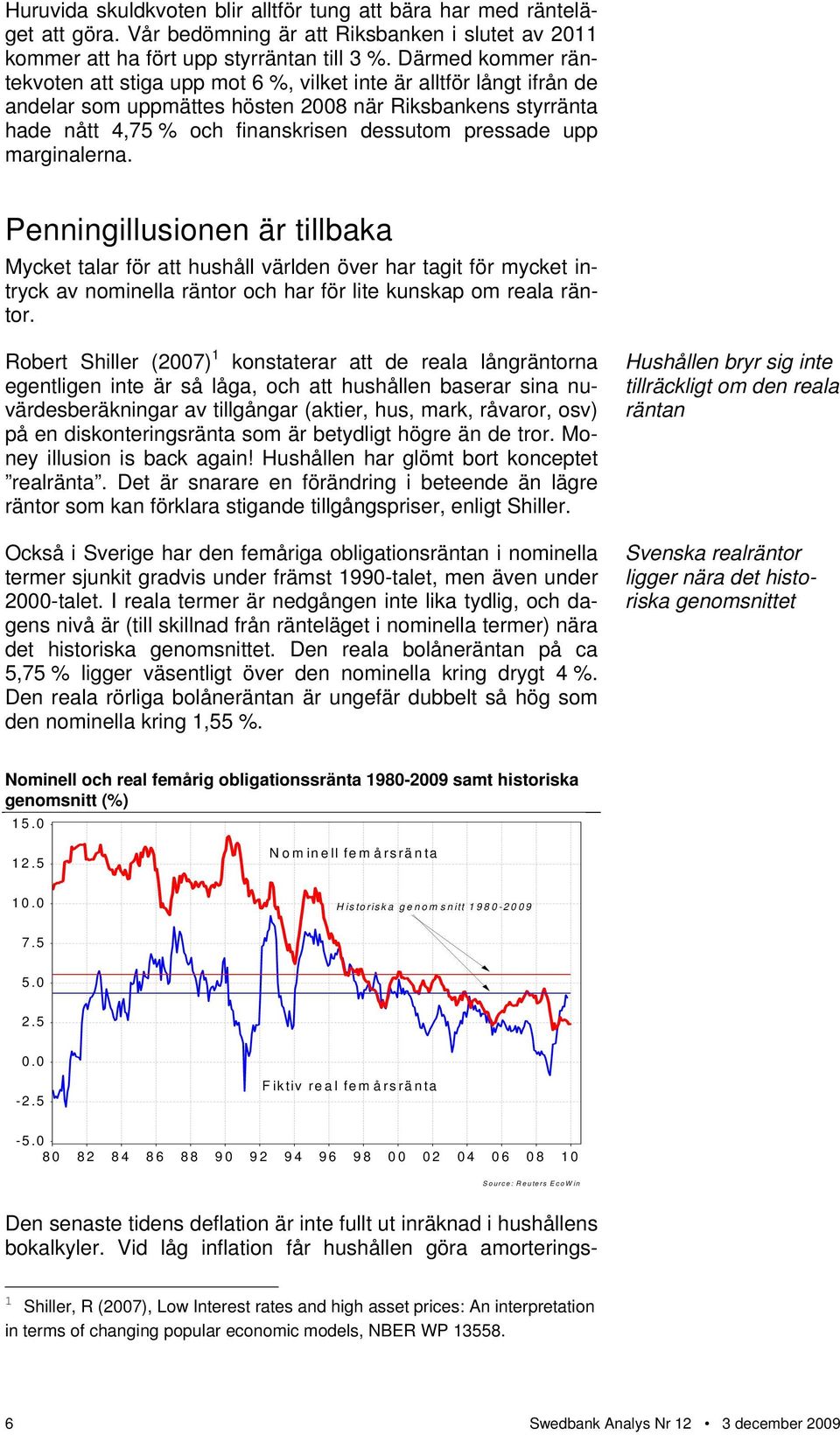 upp marginalerna. Penningillusionen är tillbaka Mycket talar för att hushåll världen över har tagit för mycket intryck av nominella räntor och har för lite kunskap om reala räntor.