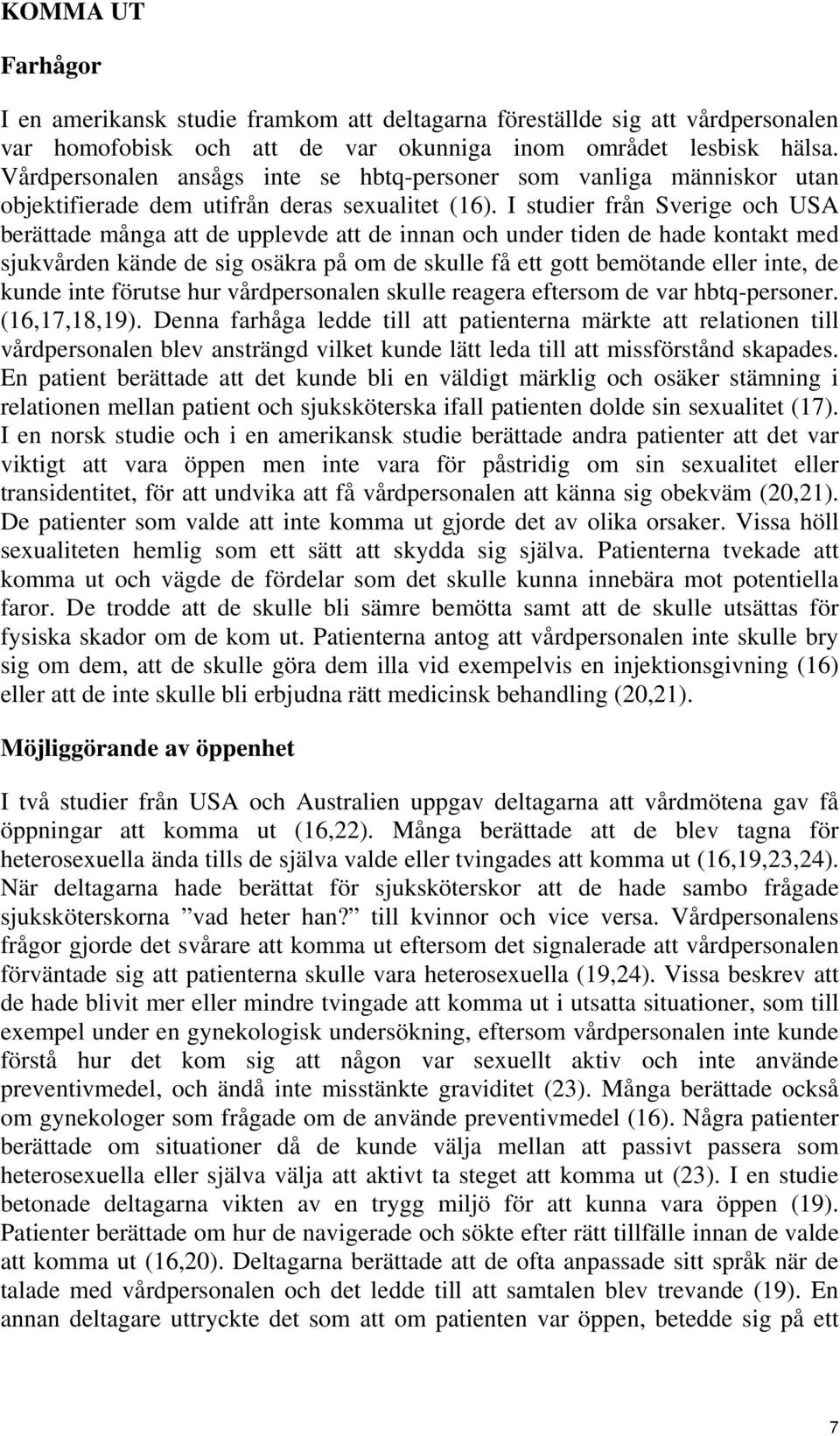 I studier från Sverige och USA berättade många att de upplevde att de innan och under tiden de hade kontakt med sjukvården kände de sig osäkra på om de skulle få ett gott bemötande eller inte, de