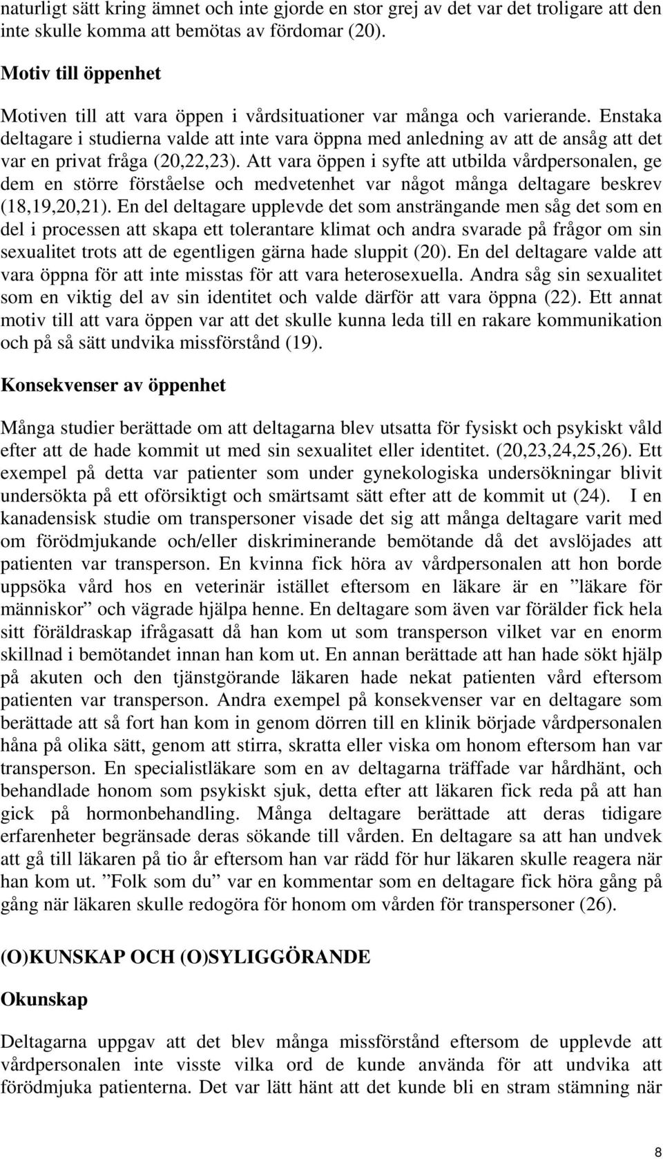 Enstaka deltagare i studierna valde att inte vara öppna med anledning av att de ansåg att det var en privat fråga (20,22,23).