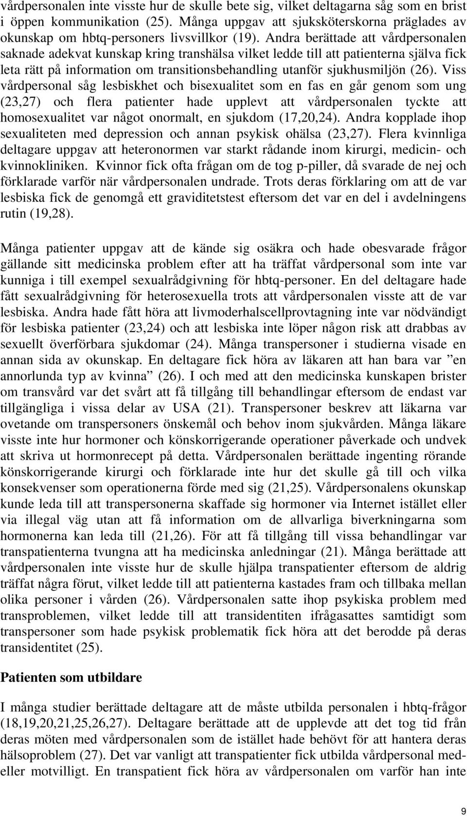 Andra berättade att vårdpersonalen saknade adekvat kunskap kring transhälsa vilket ledde till att patienterna själva fick leta rätt på information om transitionsbehandling utanför sjukhusmiljön (26).