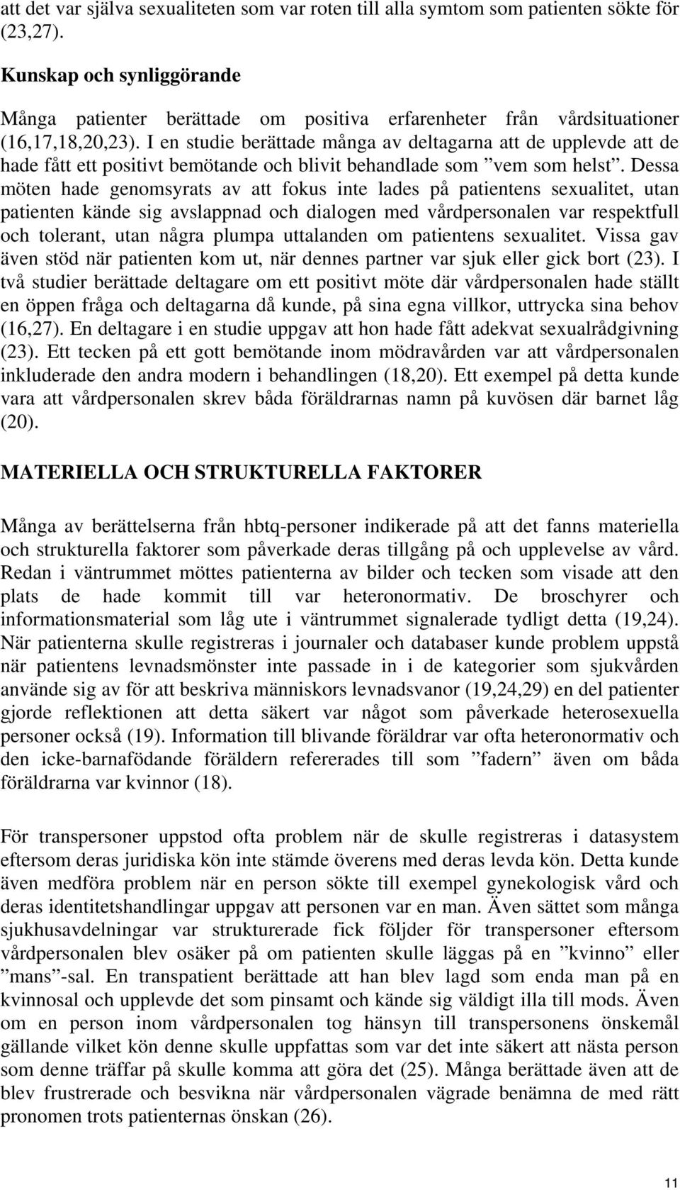 I en studie berättade många av deltagarna att de upplevde att de hade fått ett positivt bemötande och blivit behandlade som vem som helst.