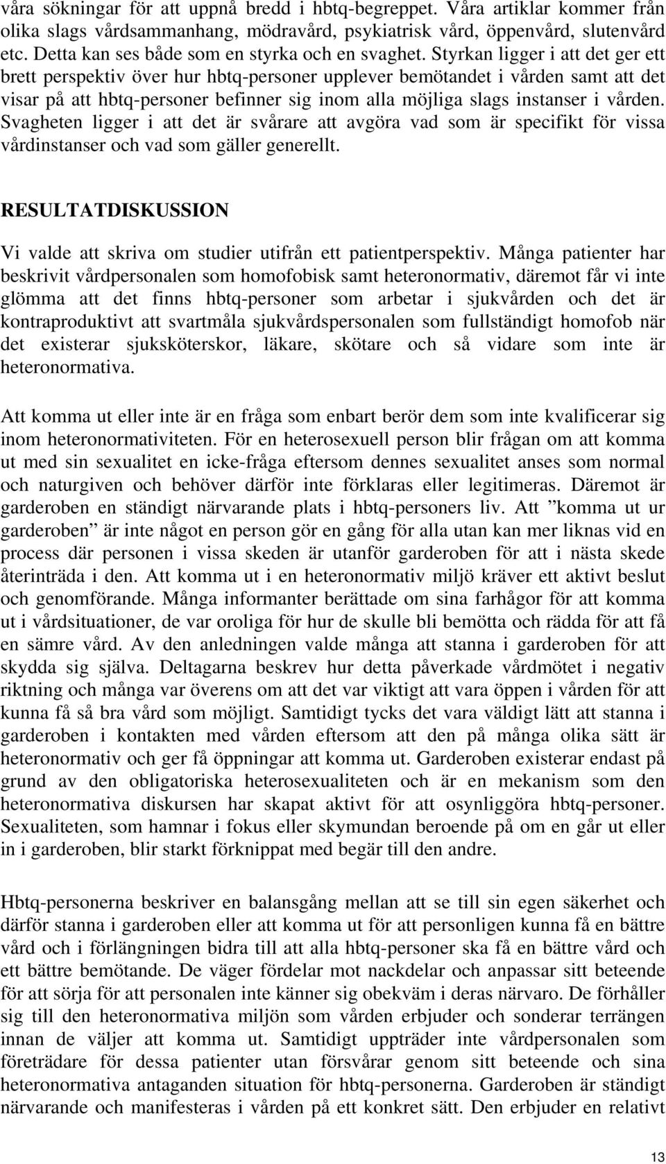 Styrkan ligger i att det ger ett brett perspektiv över hur hbtq-personer upplever bemötandet i vården samt att det visar på att hbtq-personer befinner sig inom alla möjliga slags instanser i vården.