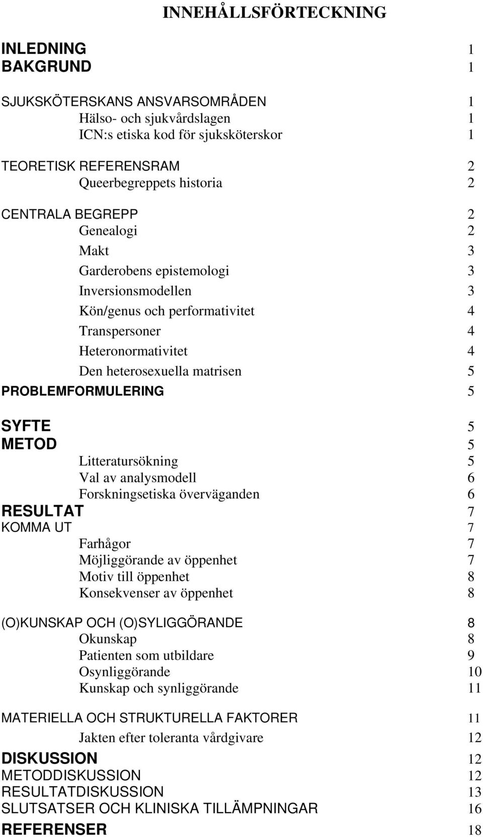 PROBLEMFORMULERING 5 SYFTE 5 METOD 5 Litteratursökning 5 Val av analysmodell 6 Forskningsetiska överväganden 6 RESULTAT 7 KOMMA UT 7 Farhågor 7 Möjliggörande av öppenhet 7 Motiv till öppenhet 8