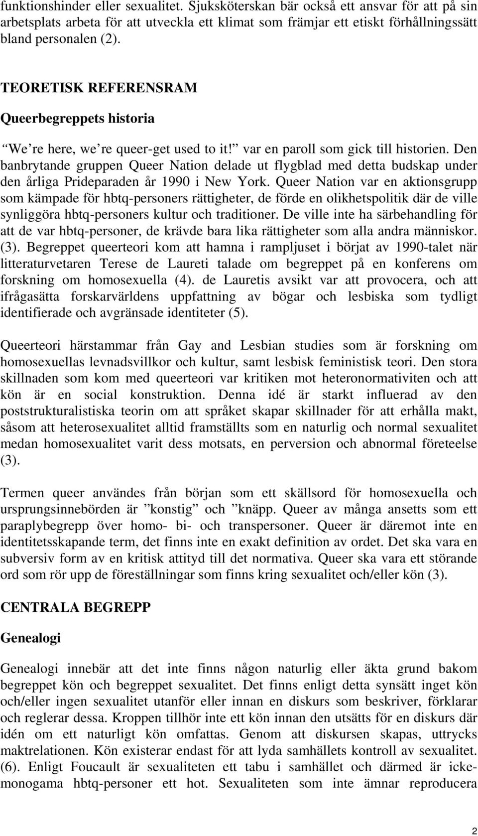Den banbrytande gruppen Queer Nation delade ut flygblad med detta budskap under den årliga Prideparaden år 1990 i New York.
