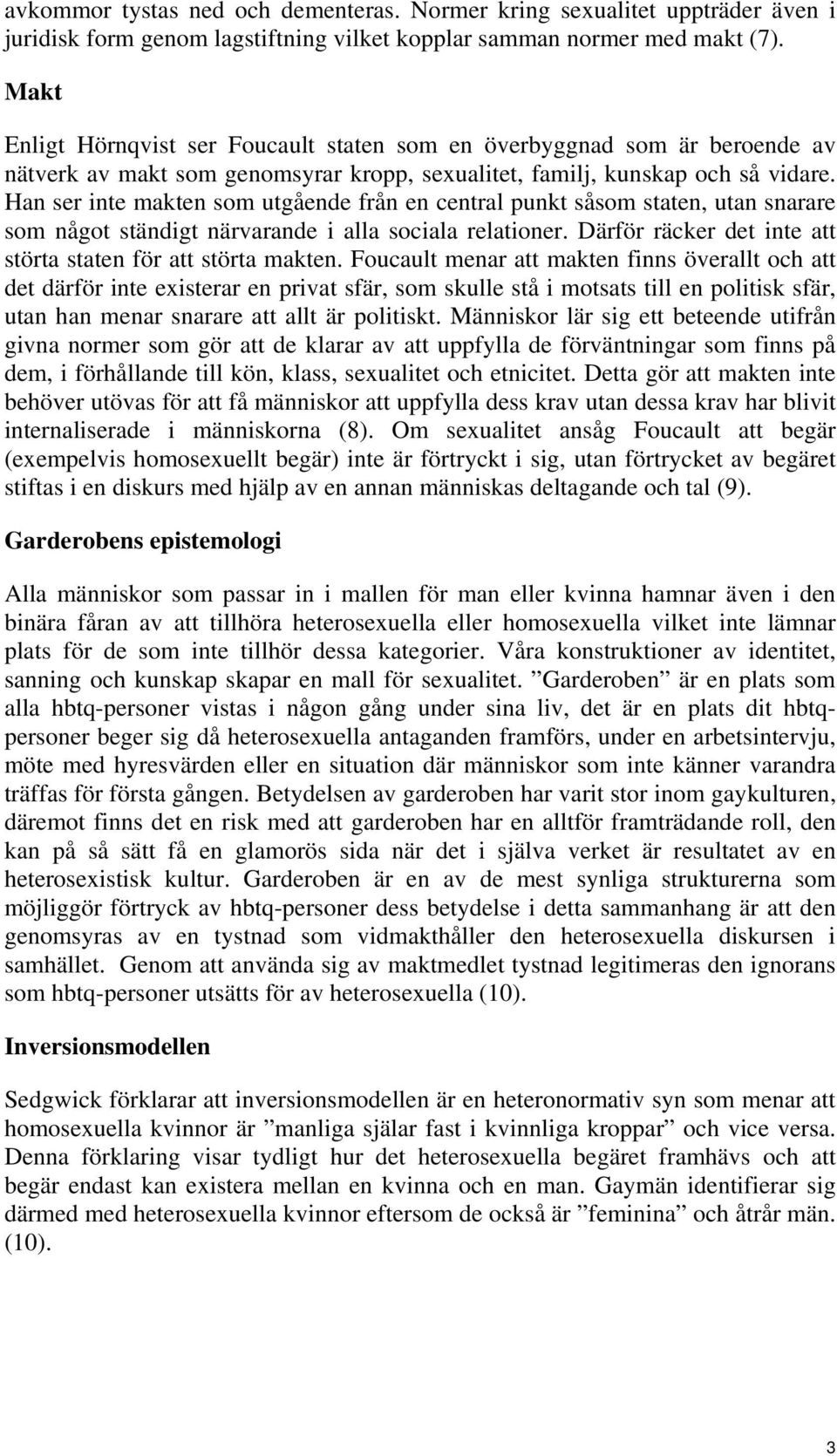 Han ser inte makten som utgående från en central punkt såsom staten, utan snarare som något ständigt närvarande i alla sociala relationer.