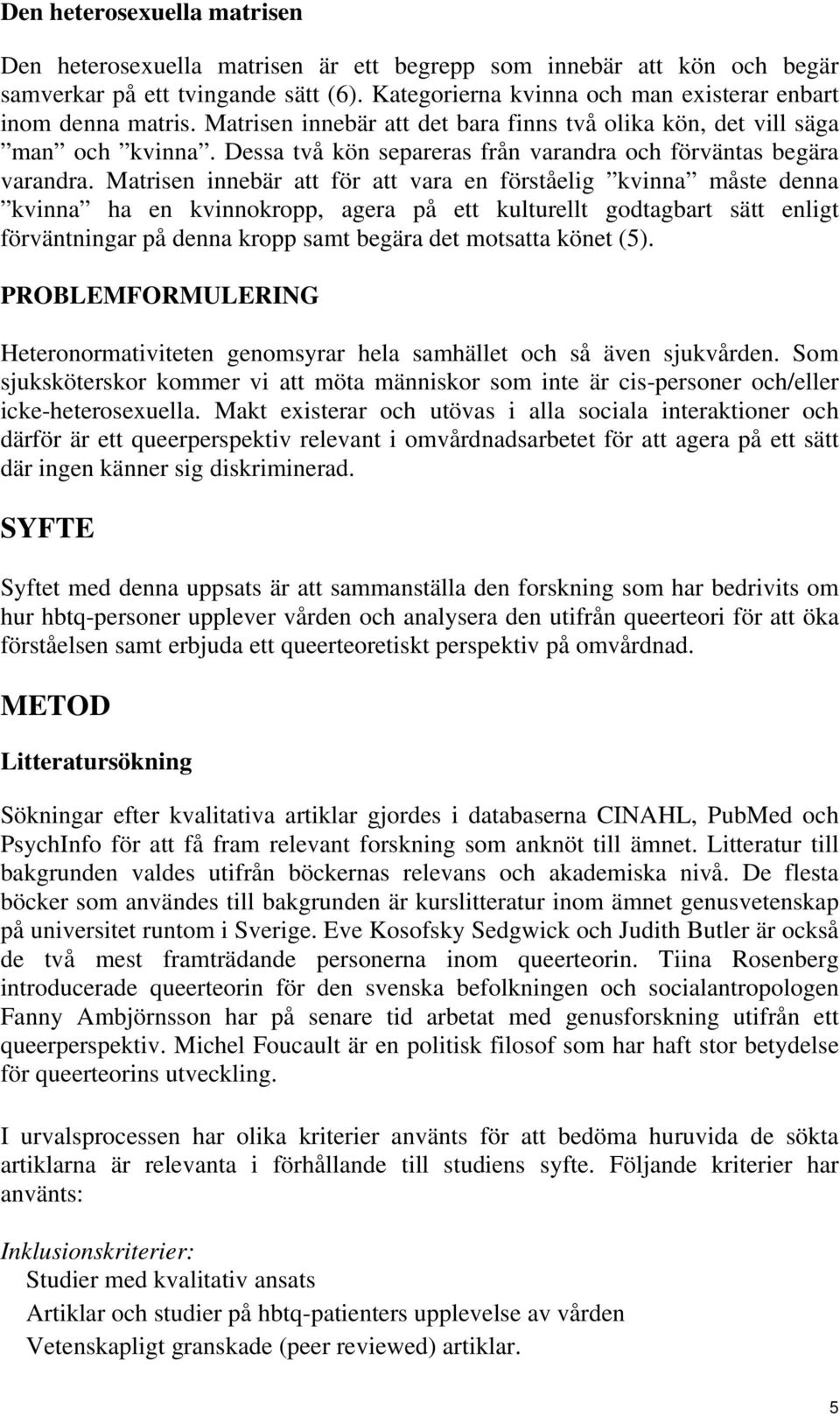 Dessa två kön separeras från varandra och förväntas begära varandra.