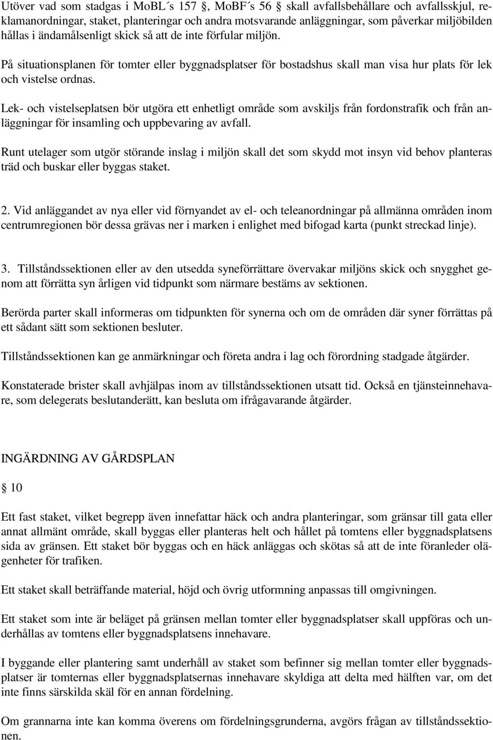 Lek- och vistelseplatsen bör utgöra ett enhetligt område som avskiljs från fordonstrafik och från anläggningar för insamling och uppbevaring av avfall.