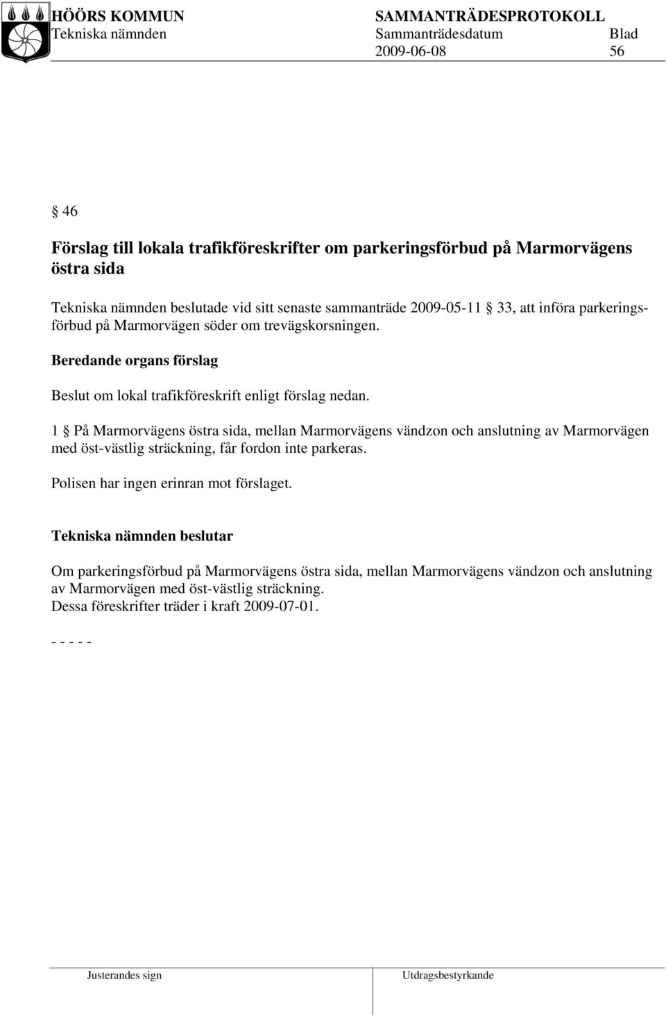 1 På Marmorvägens östra sida, mellan Marmorvägens vändzon och anslutning av Marmorvägen med öst-västlig sträckning, får fordon inte parkeras.