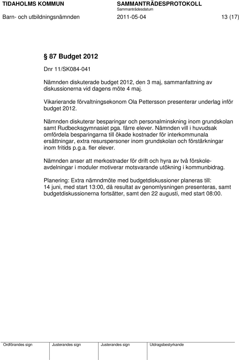 Nämnden vill i huvudsak omfördela besparingarna till ökade kostnader för interkommunala ersättningar, extra resurspersoner inom grundskolan och förstärkningar inom fritids p.g.a. fler elever.