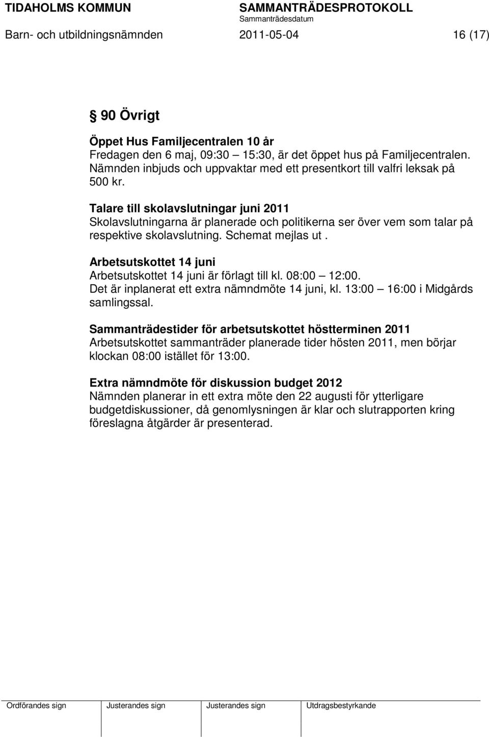 Talare till skolavslutningar juni 2011 Skolavslutningarna är planerade och politikerna ser över vem som talar på respektive skolavslutning. Schemat mejlas ut.