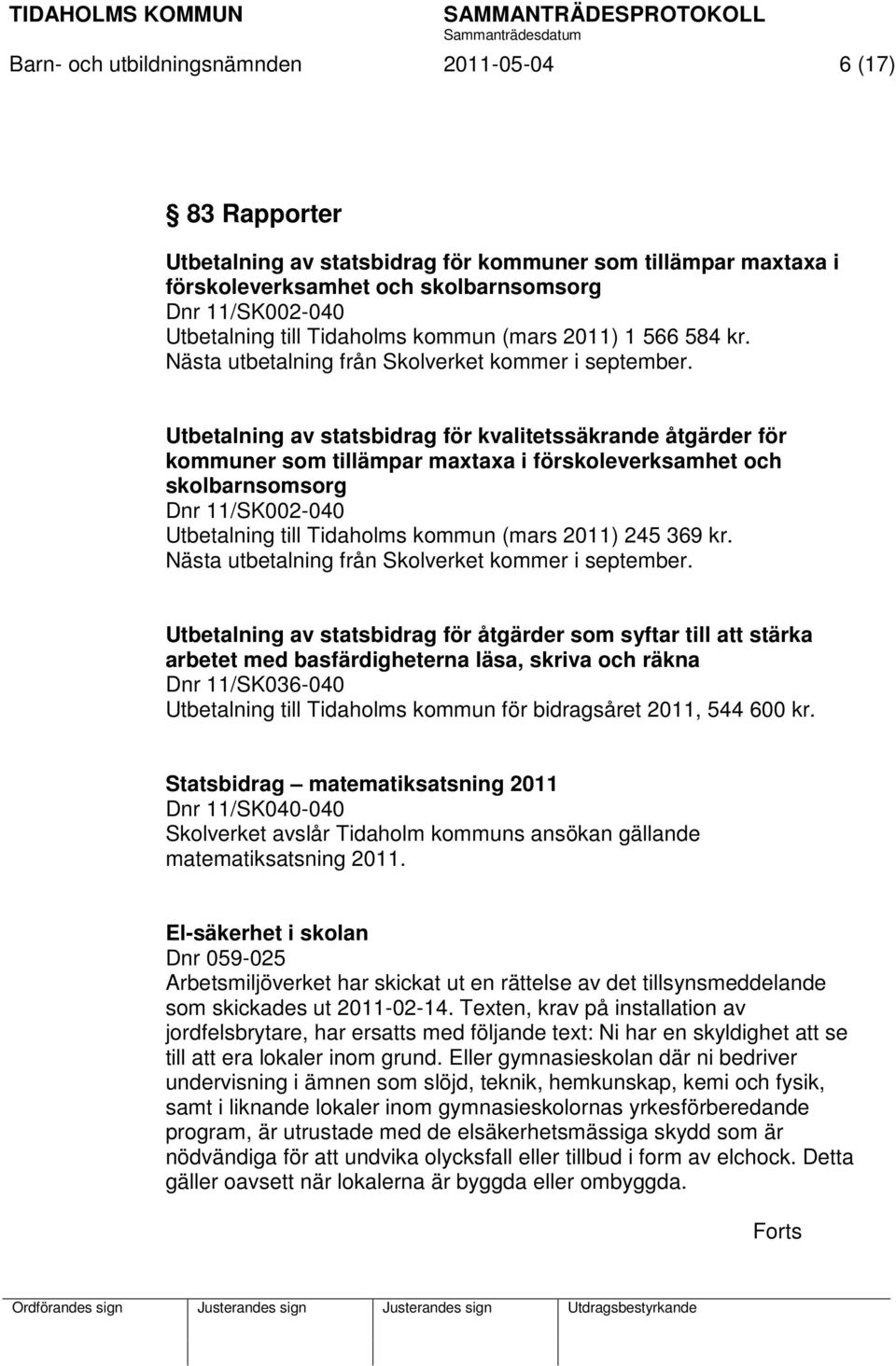 Utbetalning av statsbidrag för kvalitetssäkrande åtgärder för kommuner som tillämpar maxtaxa i förskoleverksamhet och skolbarnsomsorg Dnr 11/SK002-040 Utbetalning till Tidaholms kommun (mars 2011)