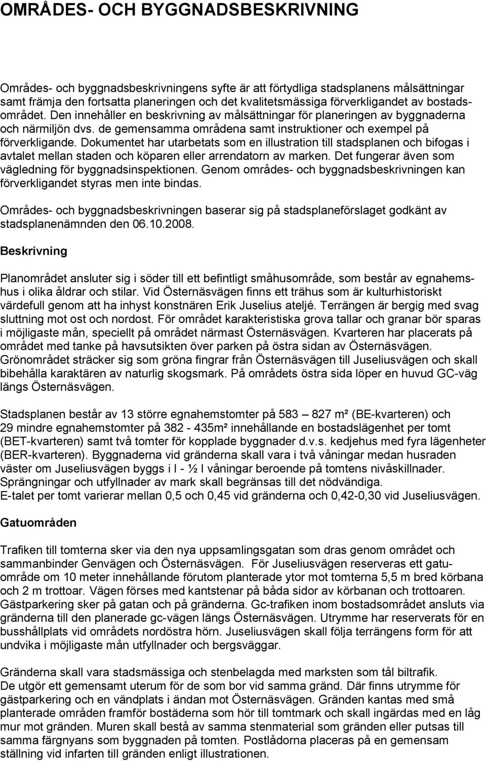 Dokumentet har utarbetats som en illustration till stadsplanen och bifogas i avtalet mellan staden och köparen eller arrendatorn av marken. Det fungerar även som vägledning för byggnadsinspektionen.