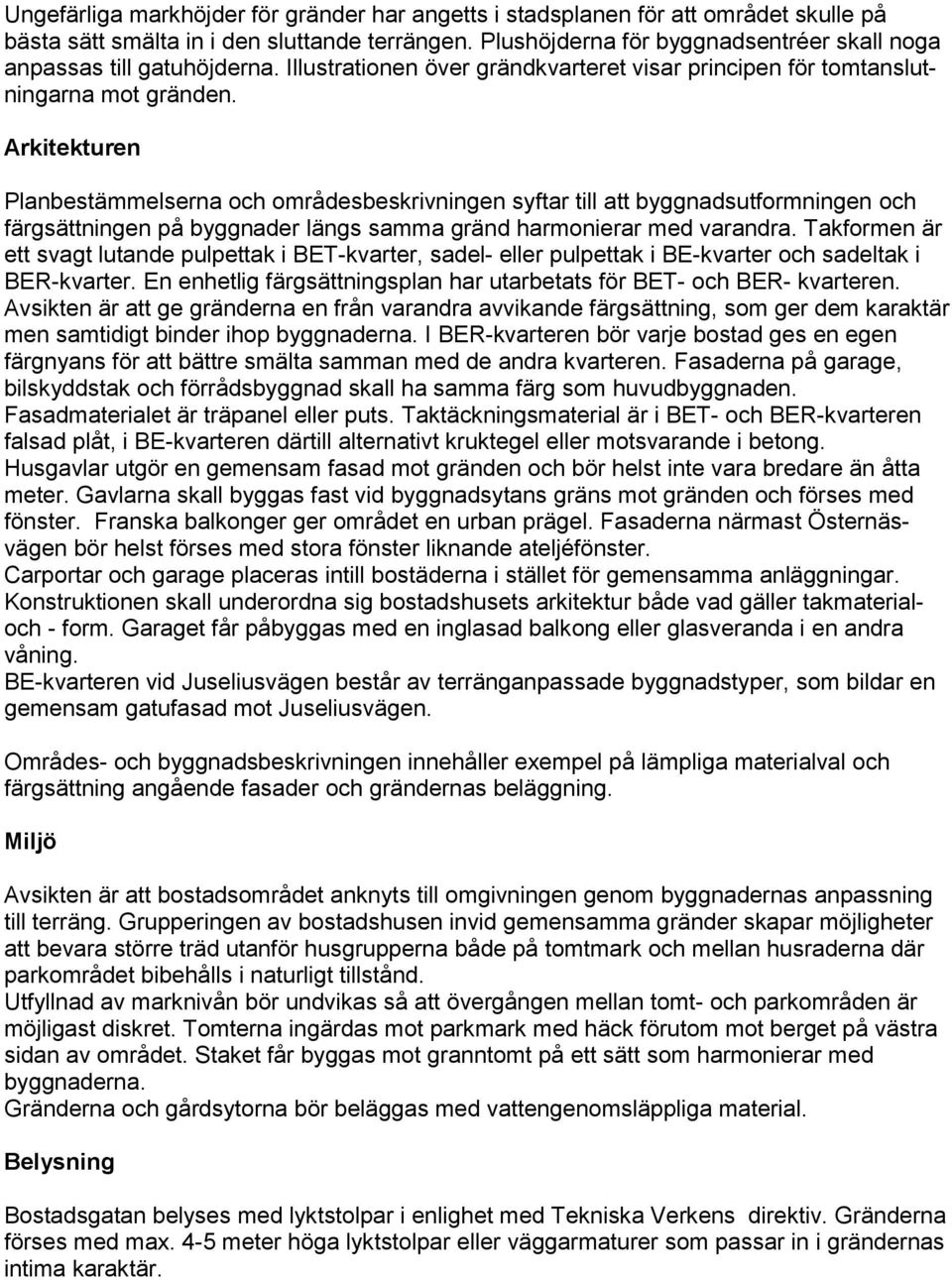 Arkitekturen Planbestämmelserna och områdesbeskrivningen syftar till att byggnadsutformningen och färgsättningen på byggnader längs samma gränd harmonierar med varandra.