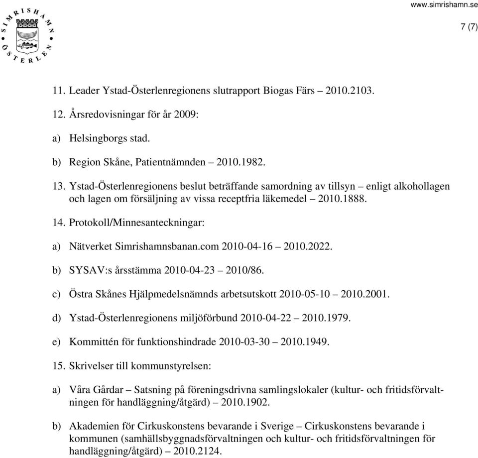 Protokoll/Minnesanteckningar: a) Nätverket Simrishamnsbanan.com 2010-04-16 2010.2022. b) SYSAV:s årsstämma 2010-04-23 2010/86. c) Östra Skånes Hjälpmedelsnämnds arbetsutskott 2010-05-10 2010.2001.