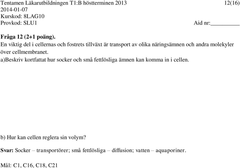 över cellmembranet. a)beskriv kortfattat hur socker och små fettlösliga ämnen kan komma in i cellen.