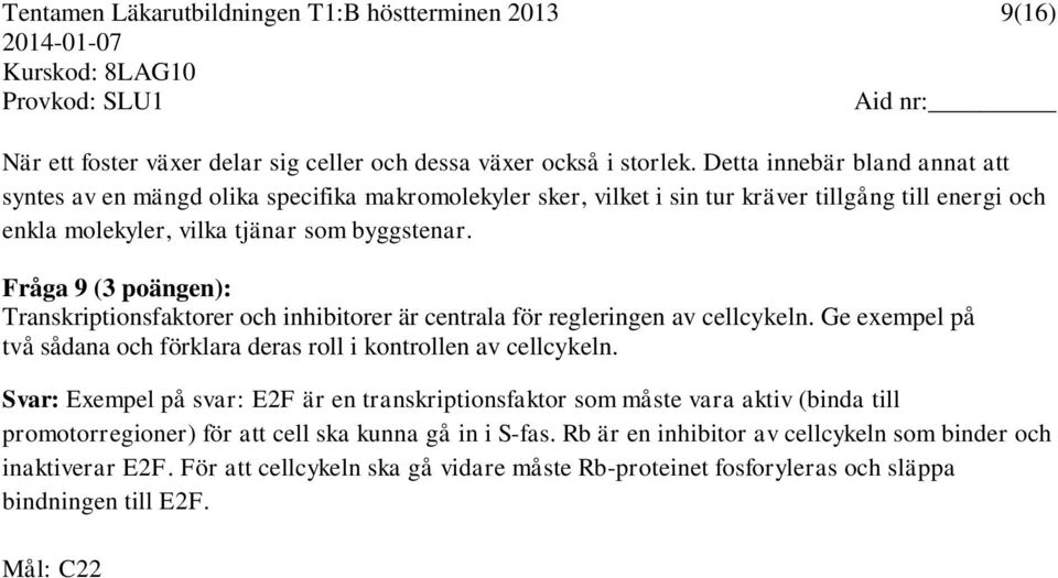 Fråga 9 (3 poängen): Transkriptionsfaktorer och inhibitorer är centrala för regleringen av cellcykeln. Ge exempel på två sådana och förklara deras roll i kontrollen av cellcykeln.