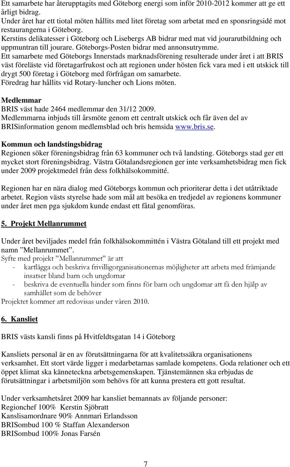 Kerstins delikatesser i Göteborg och Lisebergs AB bidrar med mat vid jourarutbildning och uppmuntran till jourare. Göteborgs-Posten bidrar med annonsutrymme.