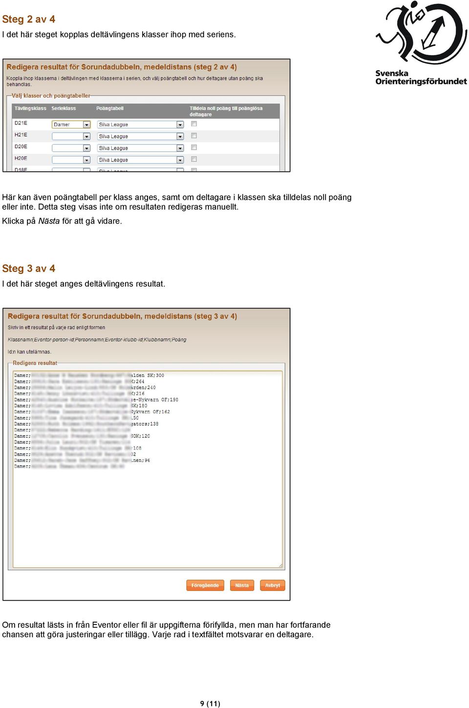 Detta steg visas inte om resultaten redigeras manuellt. Klicka på Nästa för att gå vidare.