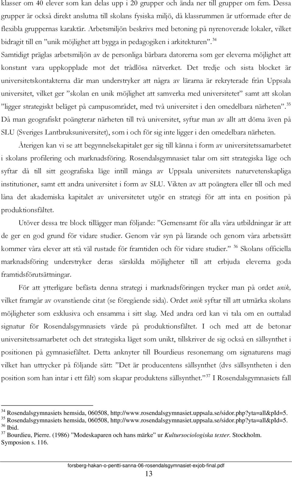 Arbetsmiljön beskrivs med betoning på nyrenoverade lokaler, vilket bidragit till en unik möjlighet att bygga in pedagogiken i arkitekturen.