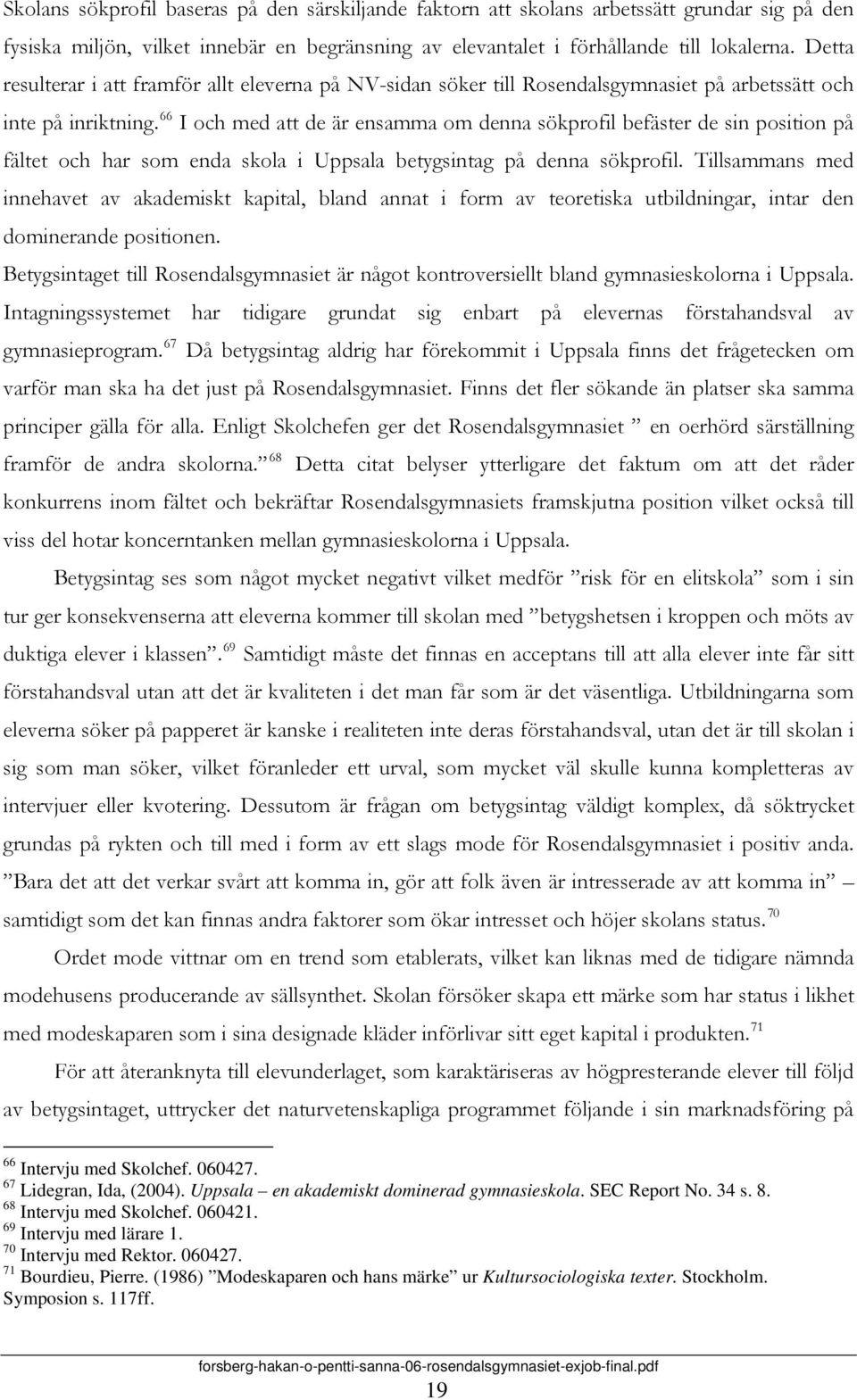 66 I och med att de är ensamma om denna sökprofil befäster de sin position på fältet och har som enda skola i Uppsala betygsintag på denna sökprofil.