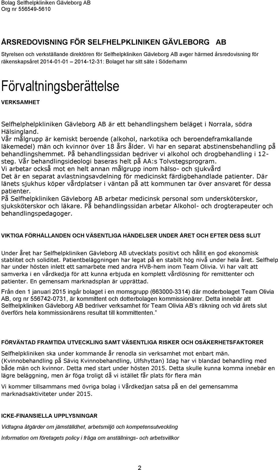 södra Hälsingland. Vår målgrupp är kemiskt beroende (alkohol, narkotika och beroendeframkallande läkemedel) män och kvinnor över 18 års ålder.