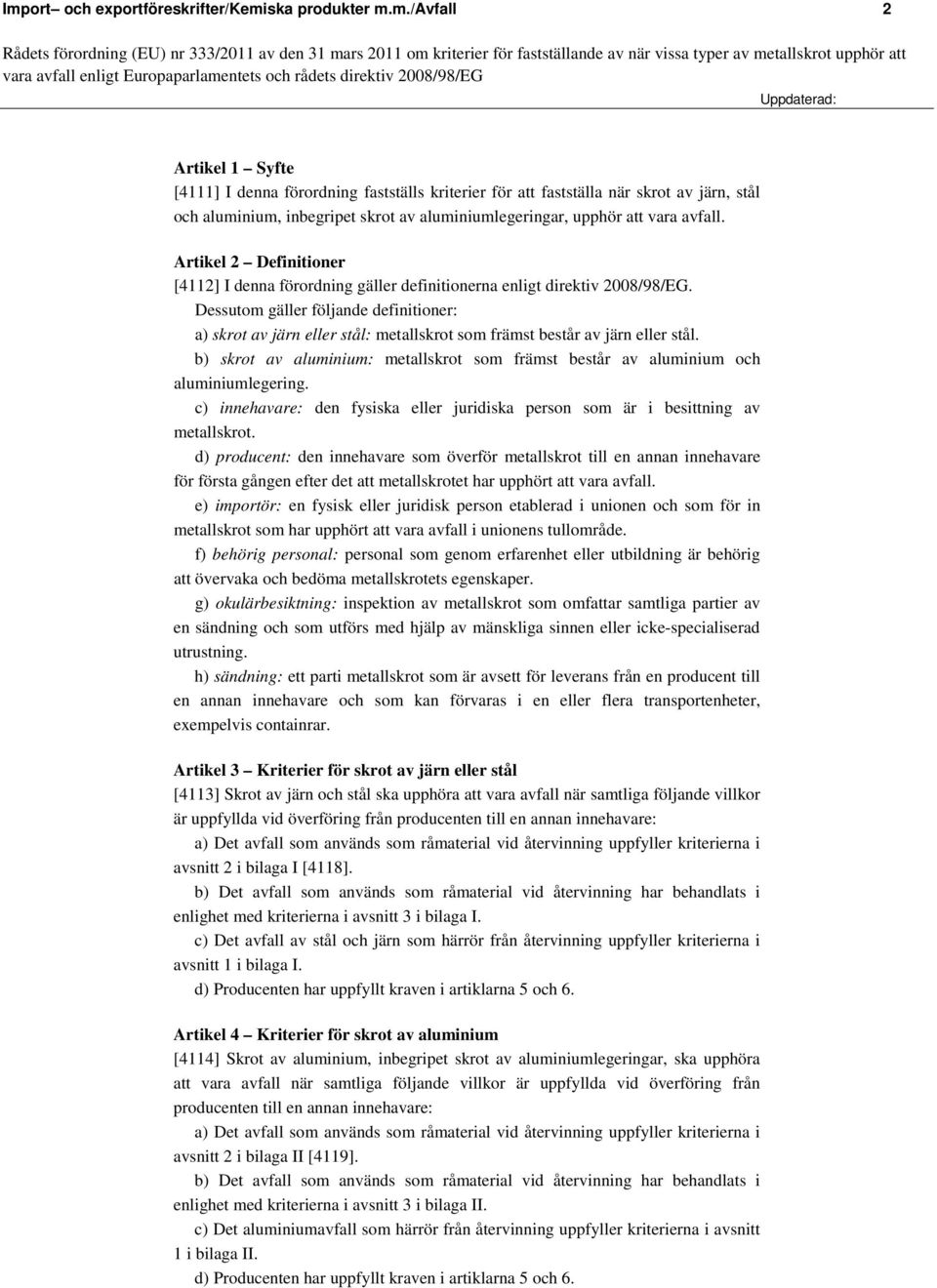 aluminiumlegeringar, upphör att vara avfall. Artikel 2 Definitioner [4112] I denna förordning gäller definitionerna enligt direktiv 2008/98/EG.