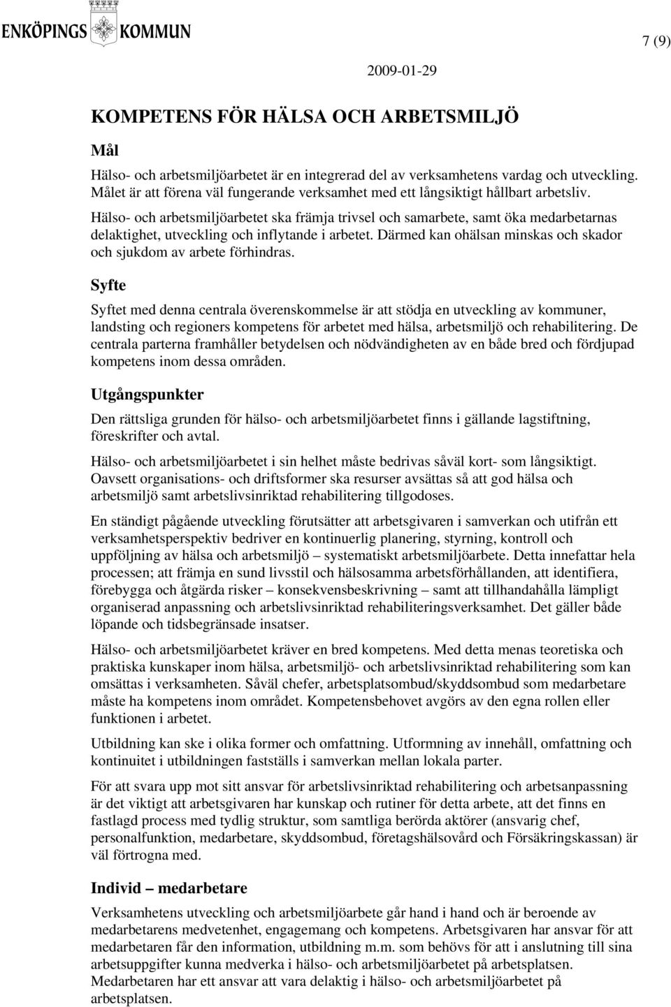 Hälso- och arbetsmiljöarbetet ska främja trivsel och samarbete, samt öka medarbetarnas delaktighet, utveckling och inflytande i arbetet.